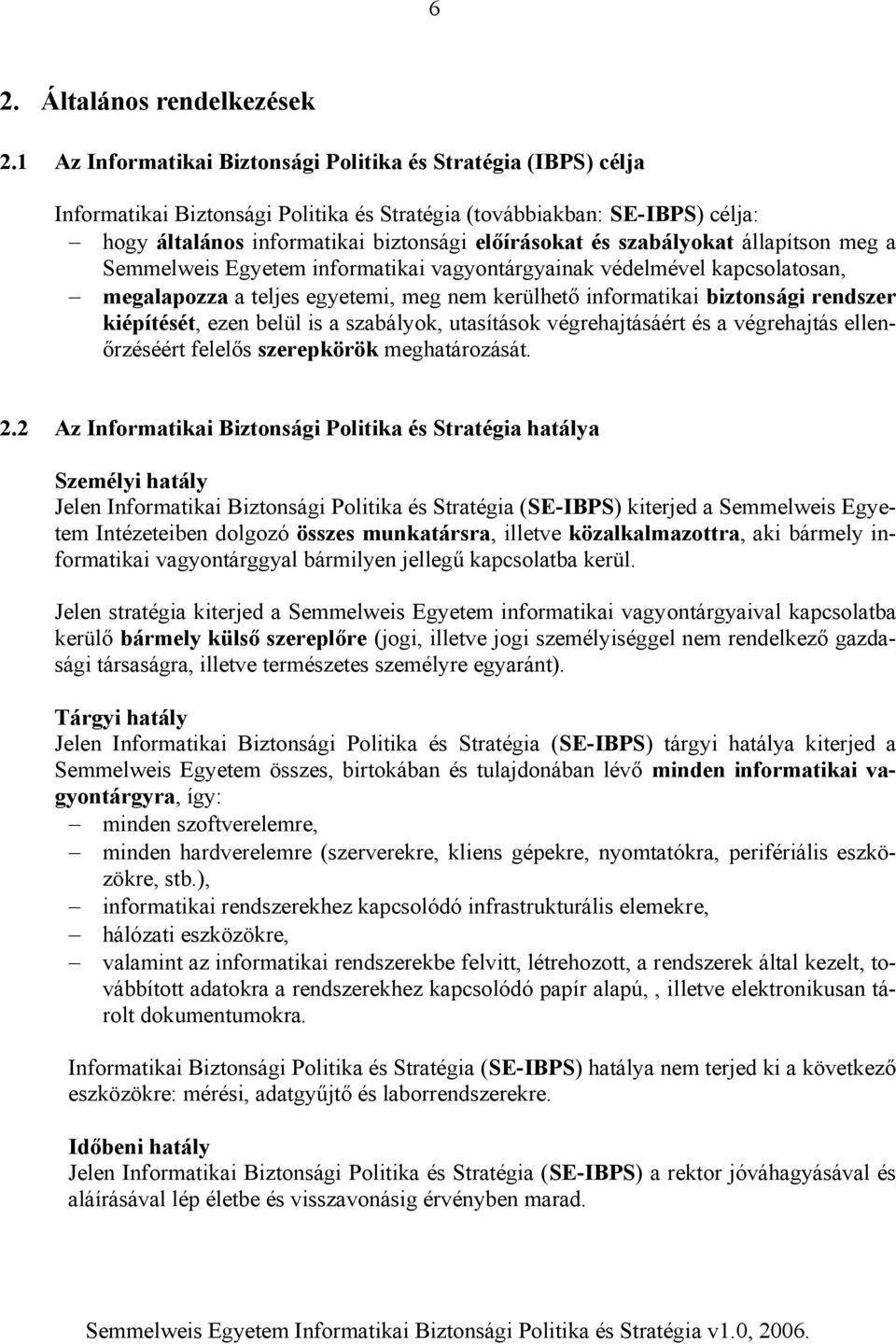 szabályokat állapítson meg a Semmelweis Egyetem informatikai vagyontárgyainak védelmével kapcsolatosan, megalapozza a teljes egyetemi, meg nem kerülhető informatikai biztonsági rendszer kiépítését,