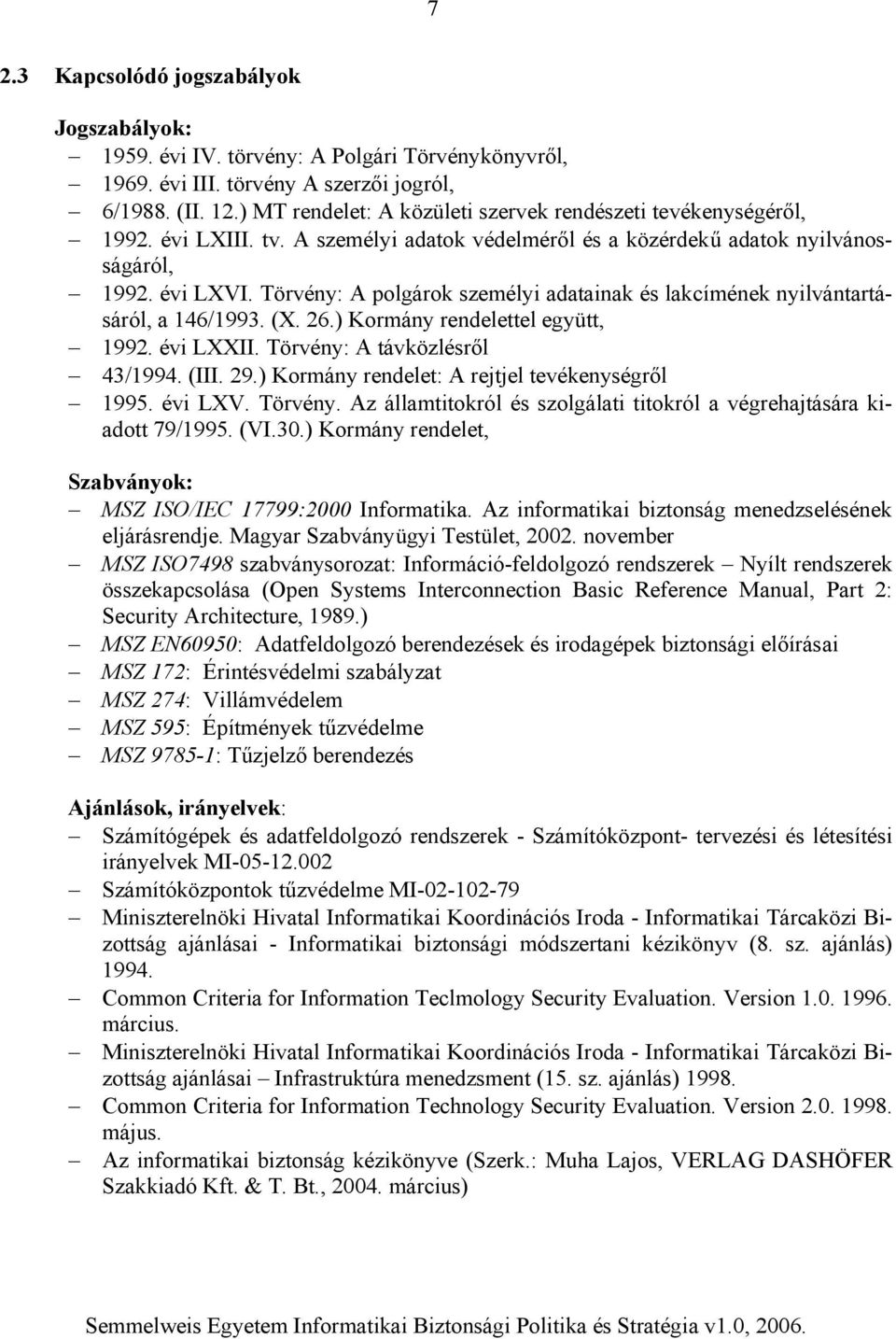 Törvény: A polgárok személyi adatainak és lakcímének nyilvántartásáról, a 146/1993. (X. 26.) Kormány rendelettel együtt, 1992. évi LXXII. Törvény: A távközlésről 43/1994. (III. 29.