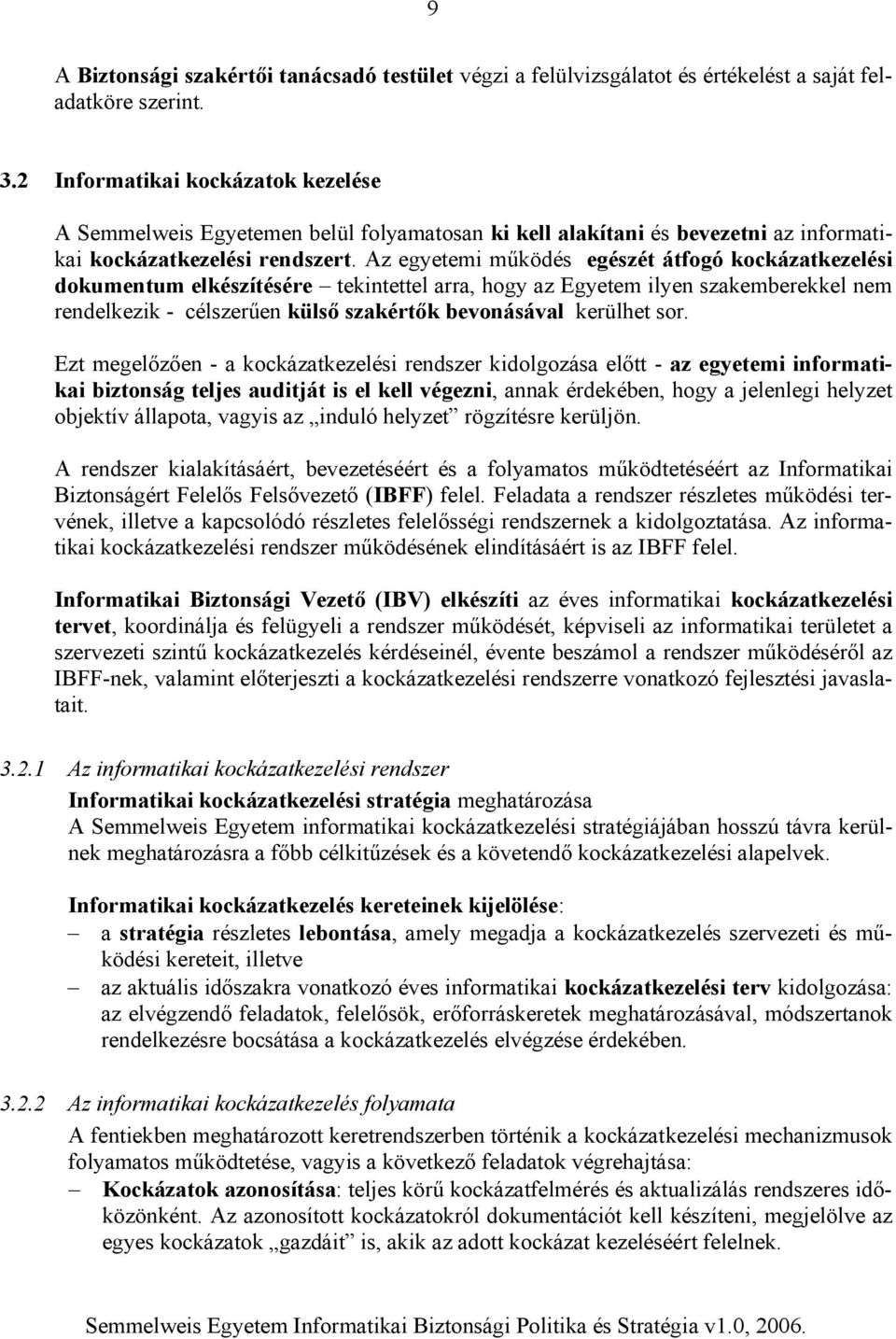 Az egyetemi működés egészét átfogó kockázatkezelési dokumentum elkészítésére tekintettel arra, hogy az Egyetem ilyen szakemberekkel nem rendelkezik - célszerűen külső szakértők bevonásával kerülhet