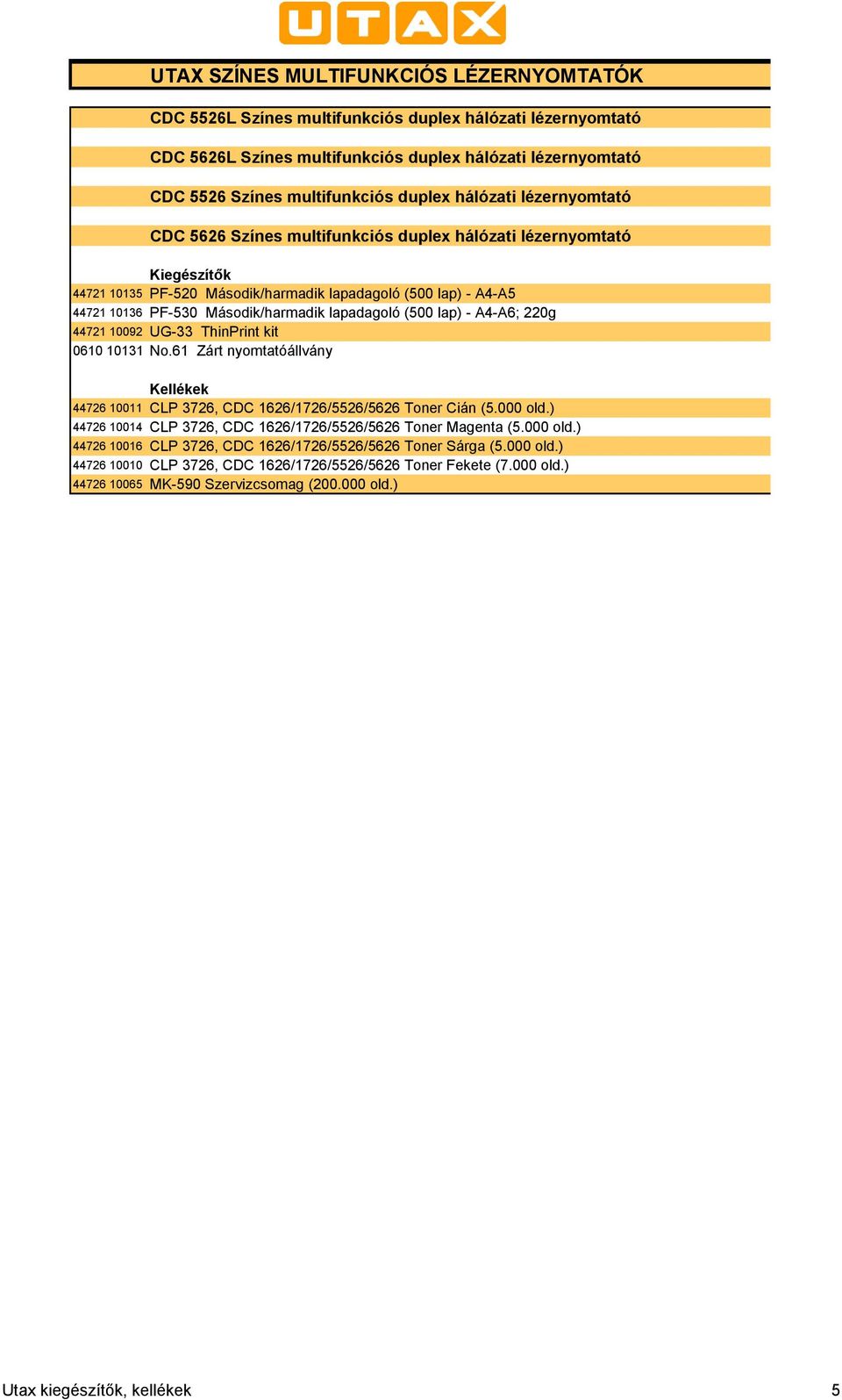 lap) - A4-A6; 220g 44721 10092 UG-33 ThinPrint kit 0610 10131 No.61 Zárt nyomtatóállvány 44726 10011 CLP 3726, CDC 1626/1726/5526/5626 Toner Cián (5.000 old.