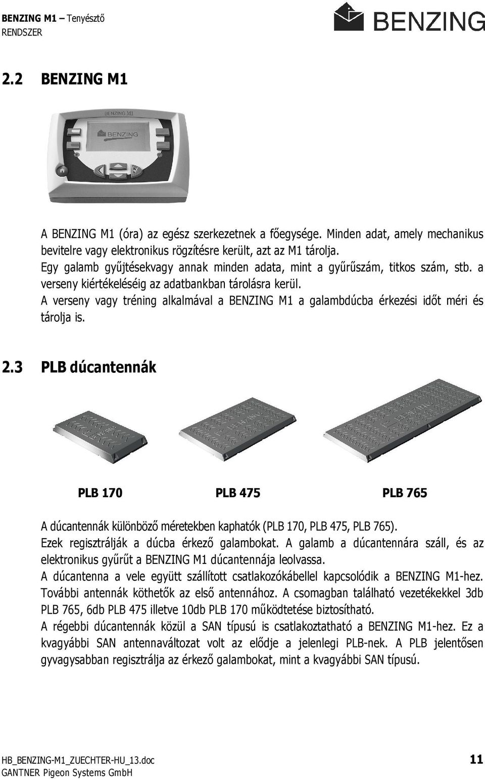 A verseny vagy tréning alkalmával a BENZING M1 a galambdúcba érkezési idıt méri és tárolja is. 2.