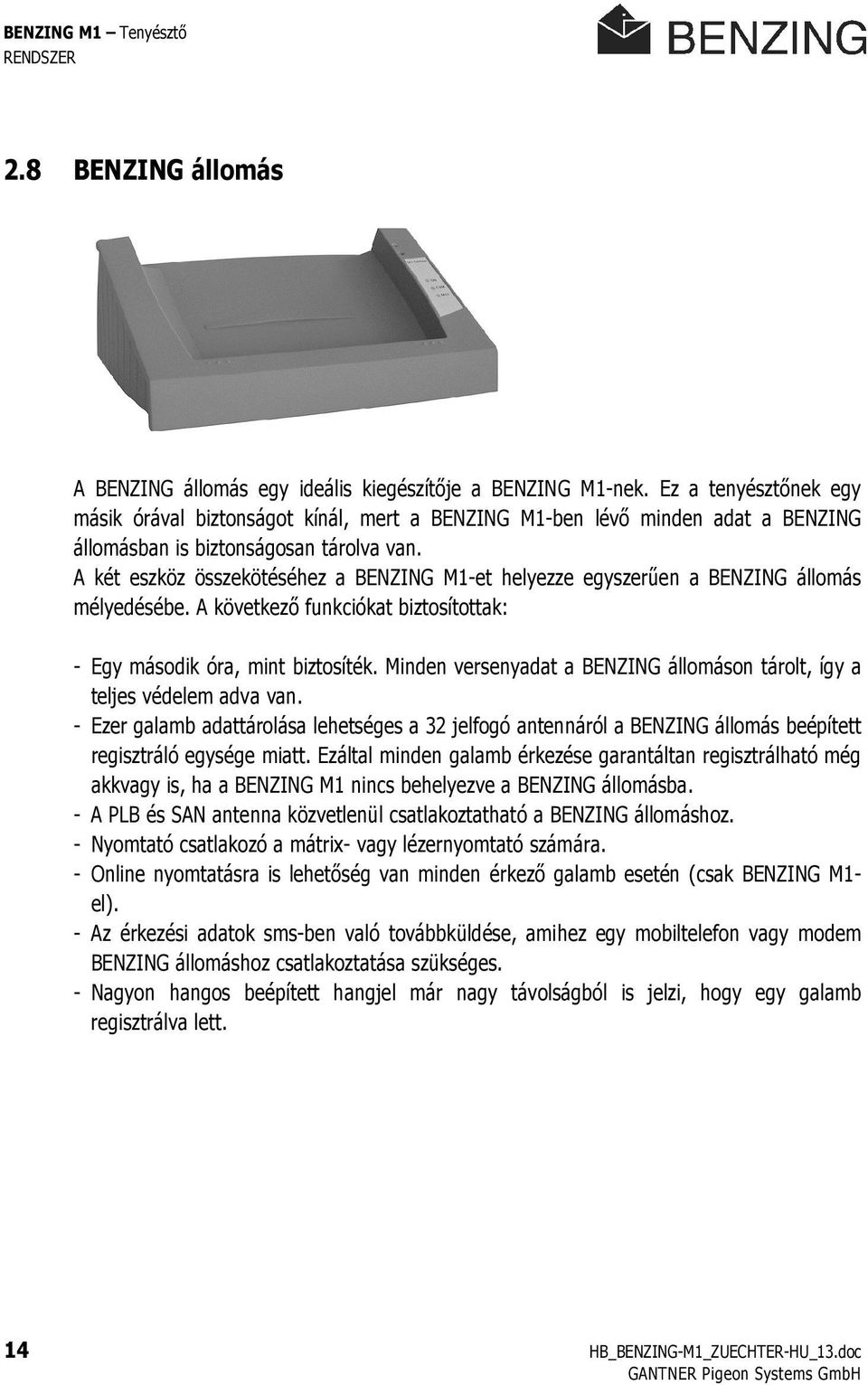 A két eszköz összekötéséhez a BENZING M1-et helyezze egyszerően a BENZING állomás mélyedésébe. A következı funkciókat biztosítottak: - Egy második óra, mint biztosíték.