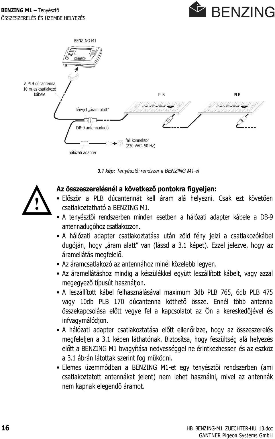 A hálózati adapter csatlakoztatása után zöld fény jelzi a csatlakozókábel dugóján, hogy áram alatt van (lássd a 3.1 képet). Ezzel jelezve, hogy az áramellátás megfelelı.