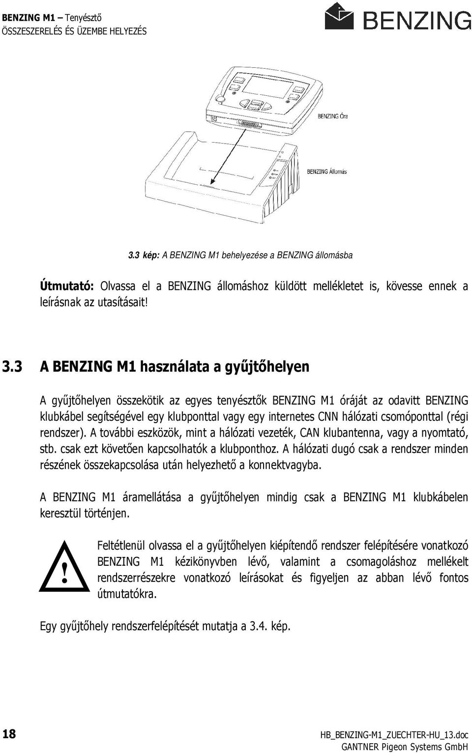 3 A BENZING M1 használata a győjtıhelyen A győjtıhelyen összekötik az egyes tenyésztık BENZING M1 óráját az odavitt BENZING klubkábel segítségével egy klubponttal vagy egy internetes CNN hálózati