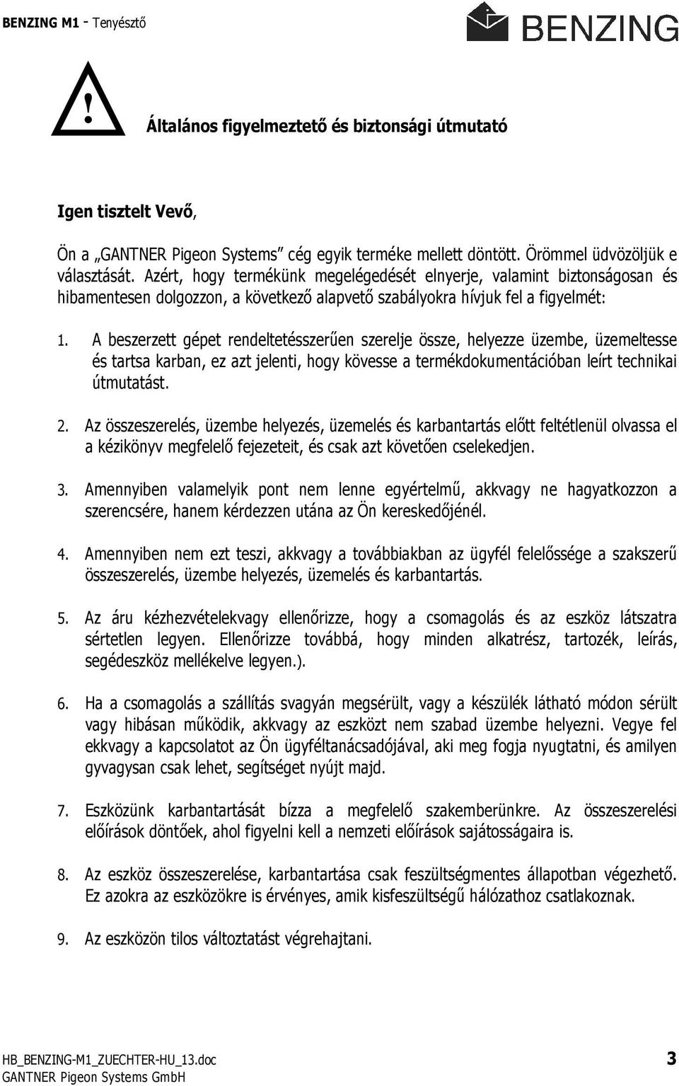 A beszerzett gépet rendeltetésszerően szerelje össze, helyezze üzembe, üzemeltesse és tartsa karban, ez azt jelenti, hogy kövesse a termékdokumentációban leírt technikai útmutatást. 2.