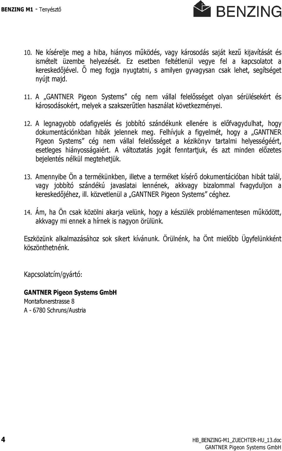 A GANTNER Pigeon Systems cég nem vállal felelısséget olyan sérülésekért és károsodásokért, melyek a szakszerőtlen használat következményei. 12.