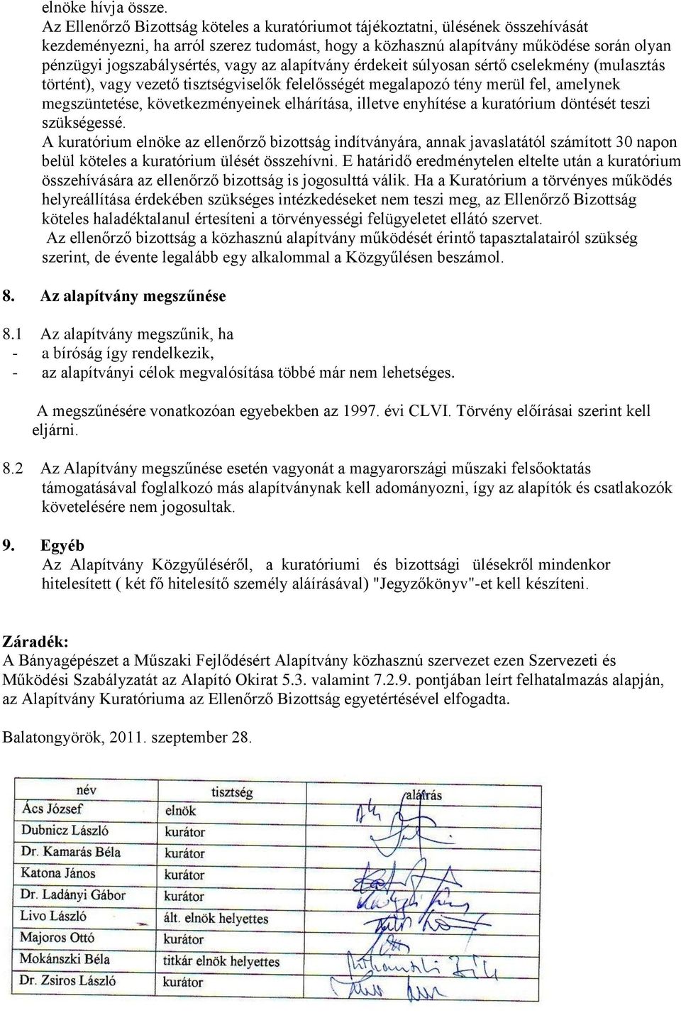 vagy az alapítvány érdekeit súlyosan sértő cselekmény (mulasztás történt), vagy vezető tisztségviselők felelősségét megalapozó tény merül fel, amelynek megszüntetése, következményeinek elhárítása,