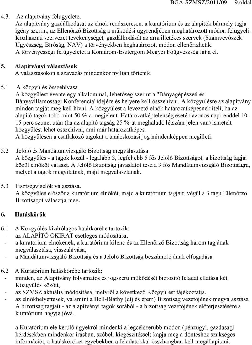 Közhasznú szervezet tevékenységét, gazdálkodását az arra illetékes szervek (Számvevőszék. Ügyészség, Bíróság, NAV) a törvényekben heghatározott módon ellenőrizhetik.