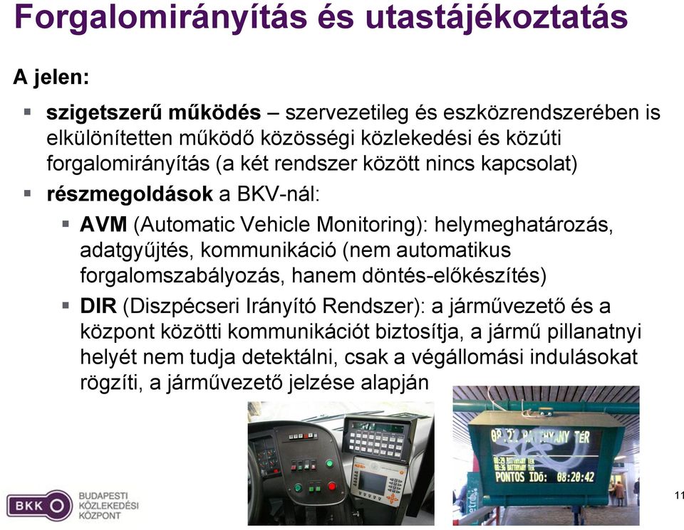 adatgyűjtés, kommunikáció (nem automatikus forgalomszabályozás, hanem döntés-előkészítés) DIR (Diszpécseri Irányító Rendszer): a járművezető és a