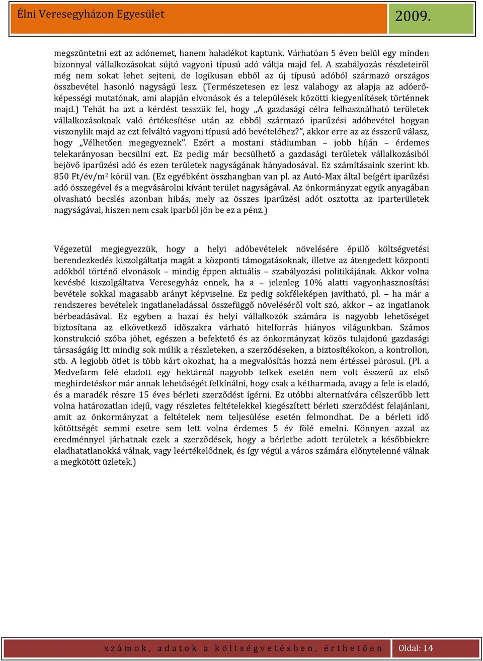 (Természetesen ez lesz valahogy az alapja az adóerőképességi mutatónak, ami alapján elvonások és a települések közötti kiegyenlítések történnek majd.