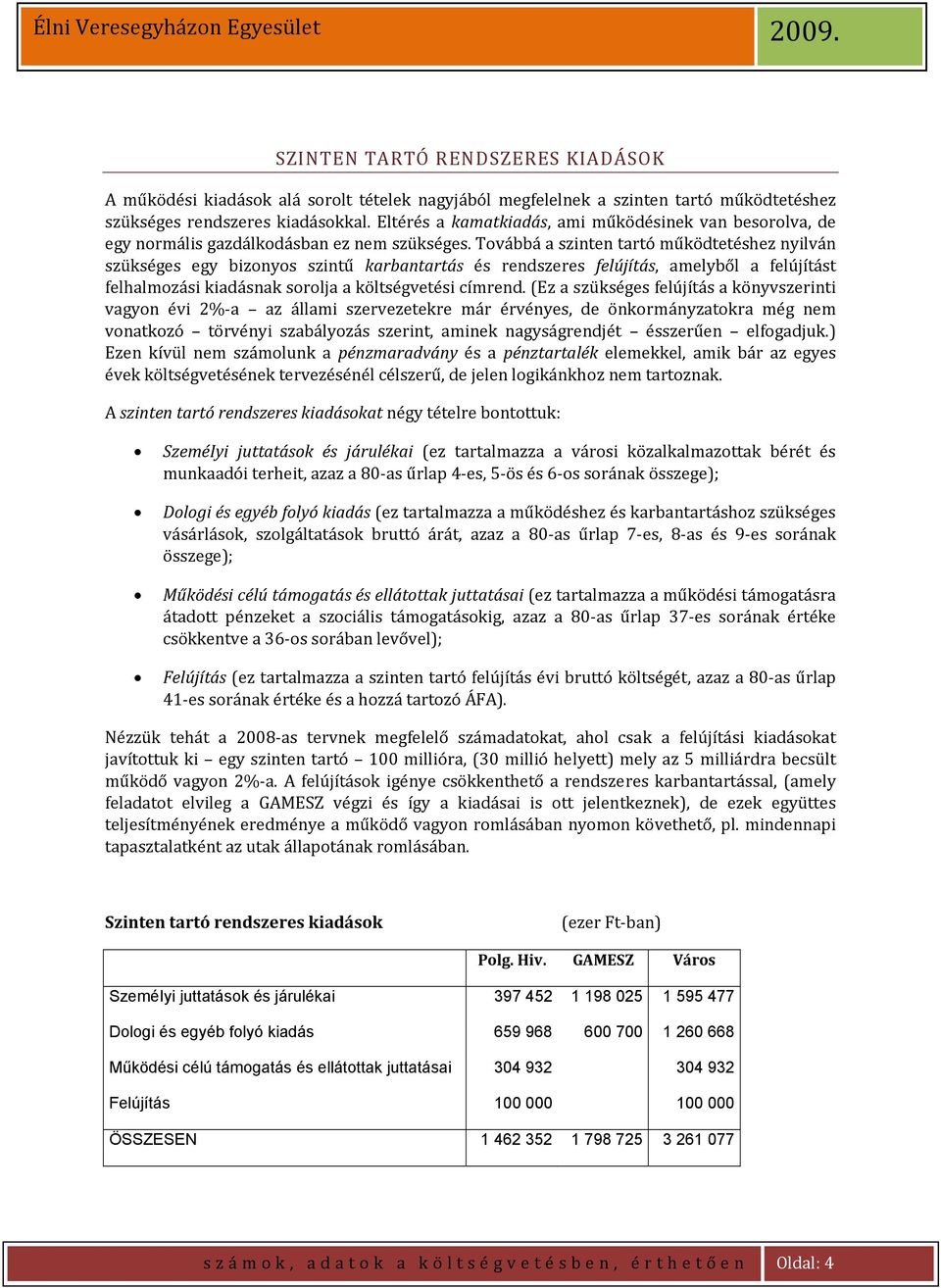 Továbbá a szinten tartó működtetéshez nyilván szükséges egy bizonyos szintű karbantartás és rendszeres felújítás, amelyből a felújítást felhalmozási kiadásnak sorolja a költségvetési címrend.