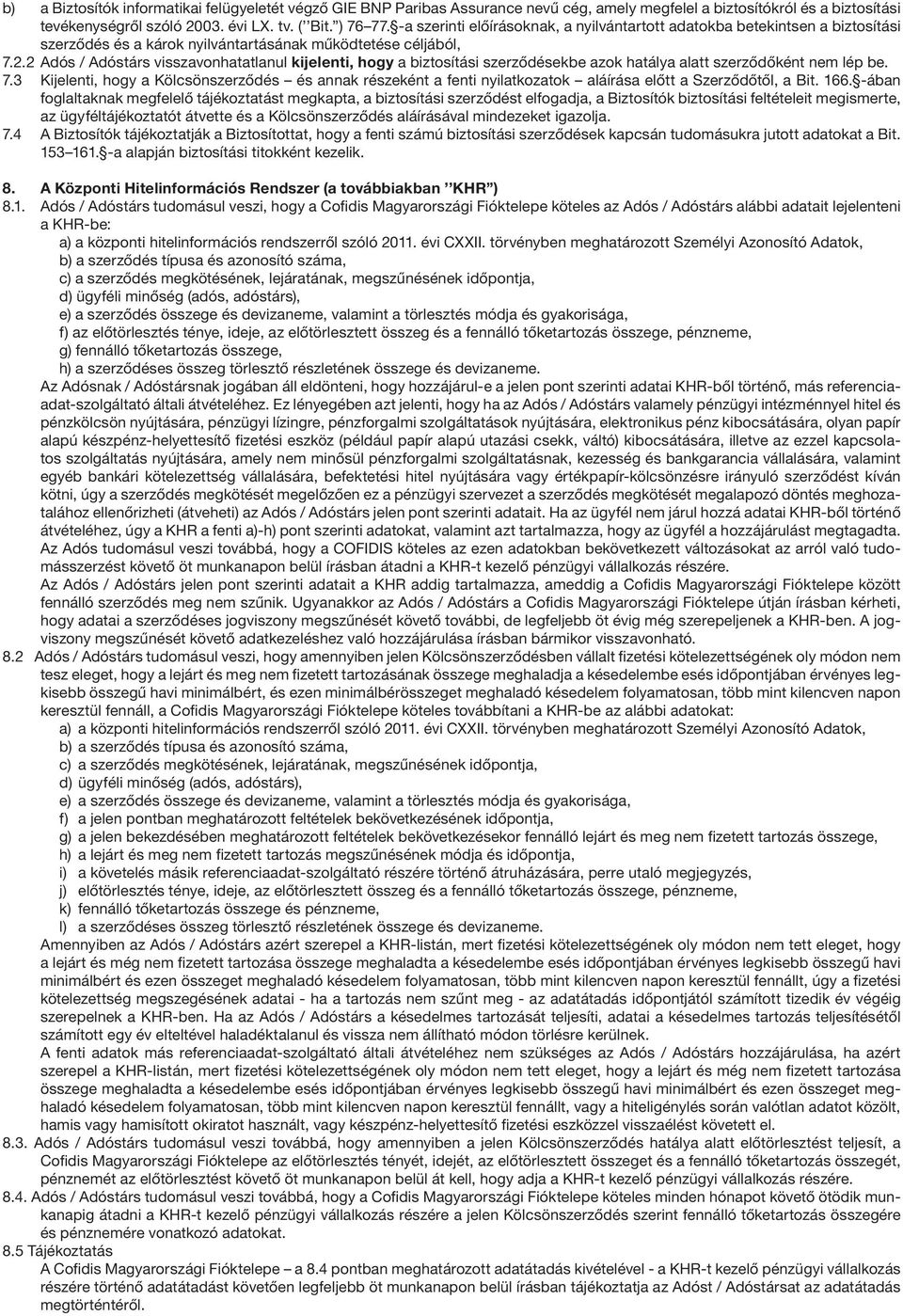 2 Adós / Adóstárs visszavonhatatlanul kijelenti, hogy a biztosítási szerződésekbe azok hatálya alatt szerződőként nem lép be. 7.