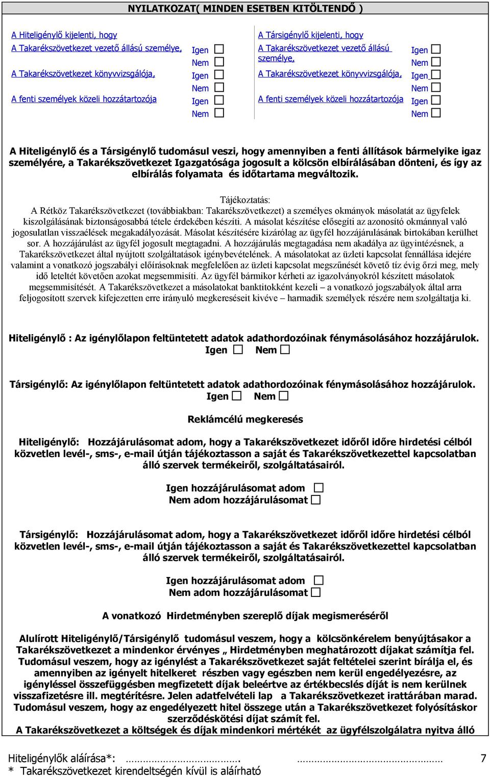 hogy amennyiben a fenti állítások bármelyike igaz személyére, a Takarékszövetkezet Igazgatósága jogosult a kölcsön elbírálásában dönteni, és így az elbírálás folyamata és időtartama megváltozik.