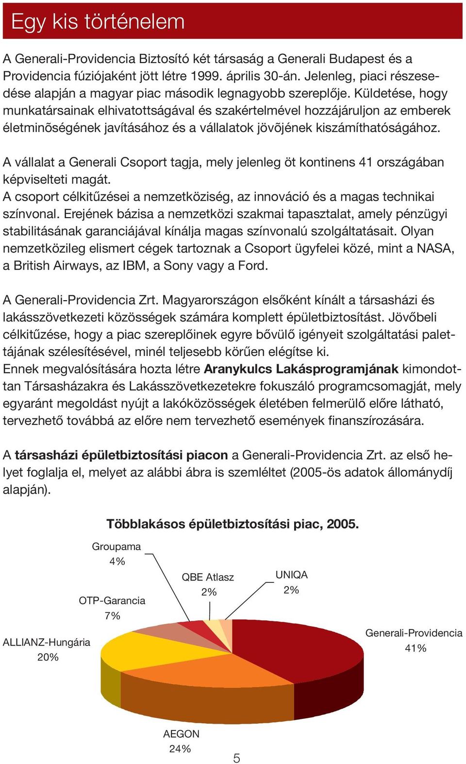 Küldetése, hogy munkatársainak elhivatottságával és szakértelmével hozzájáruljon az emberek életminõségének javításához és a vállalatok jövõjének kiszámíthatóságához.