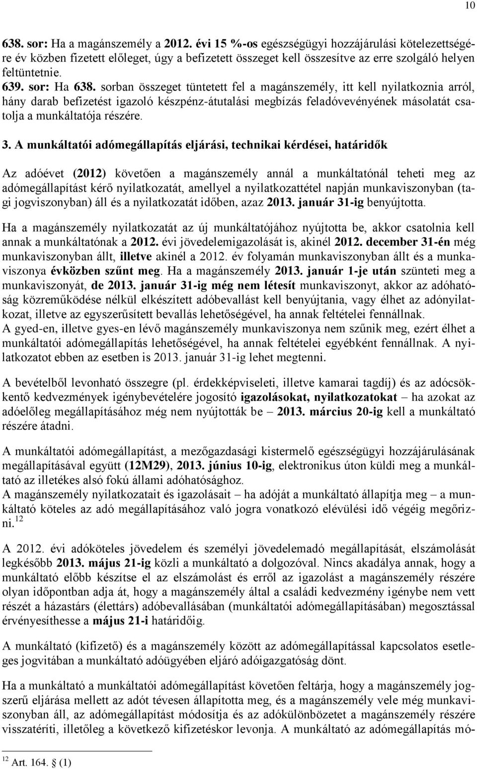 sorban összeget tüntetett fel a magánszemély, itt kell nyilatkoznia arról, hány darab befizetést igazoló készpénz-átutalási megbízás feladóvevényének másolatát csatolja a munkáltatója részére. 3.