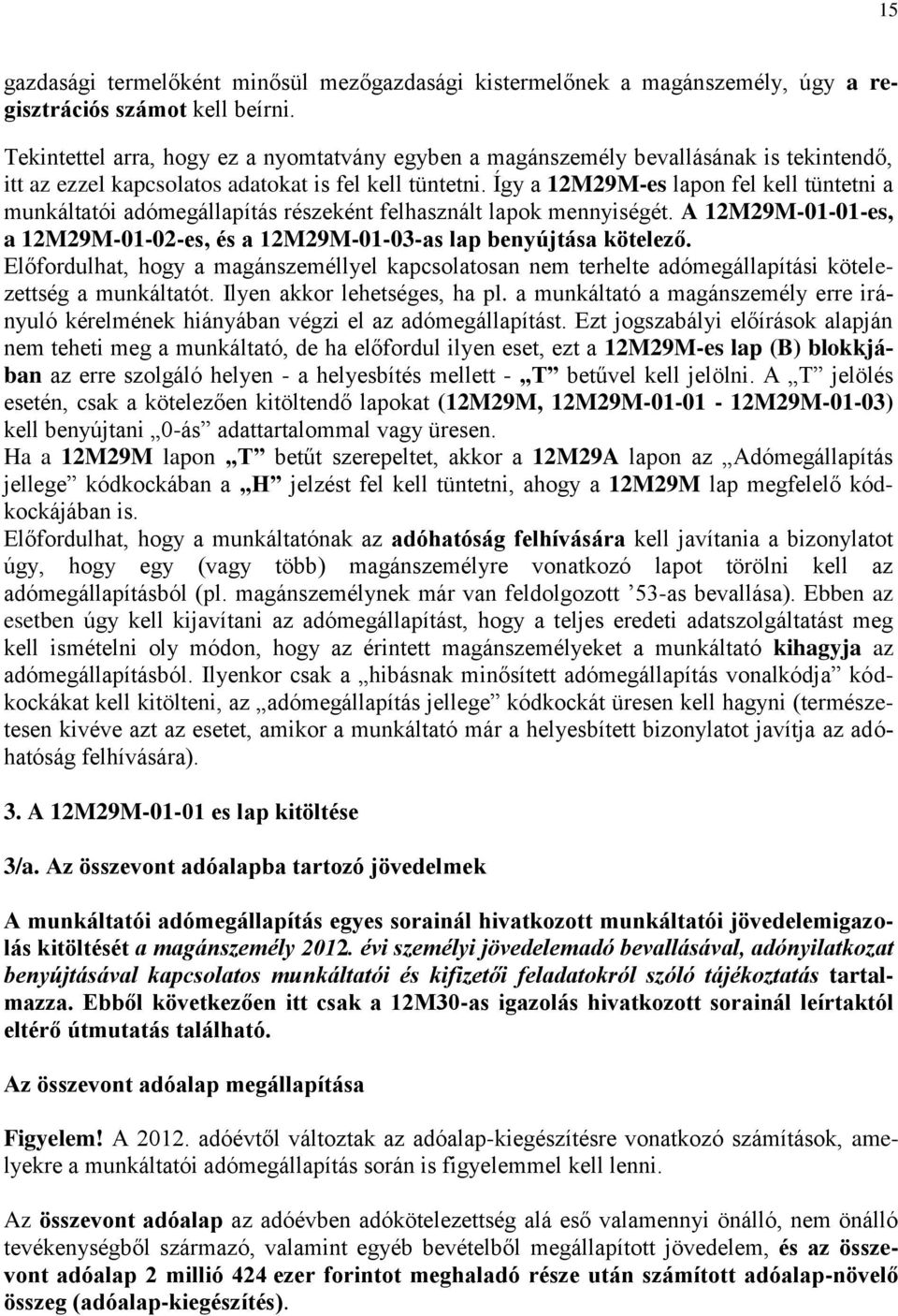 Így a 12M29M-es lapon fel kell tüntetni a munkáltatói adómegállapítás részeként felhasznált lapok mennyiségét. A 12M29M-01-01-es, a 12M29M-01-02-es, és a 12M29M-01-03-as lap benyújtása kötelező.