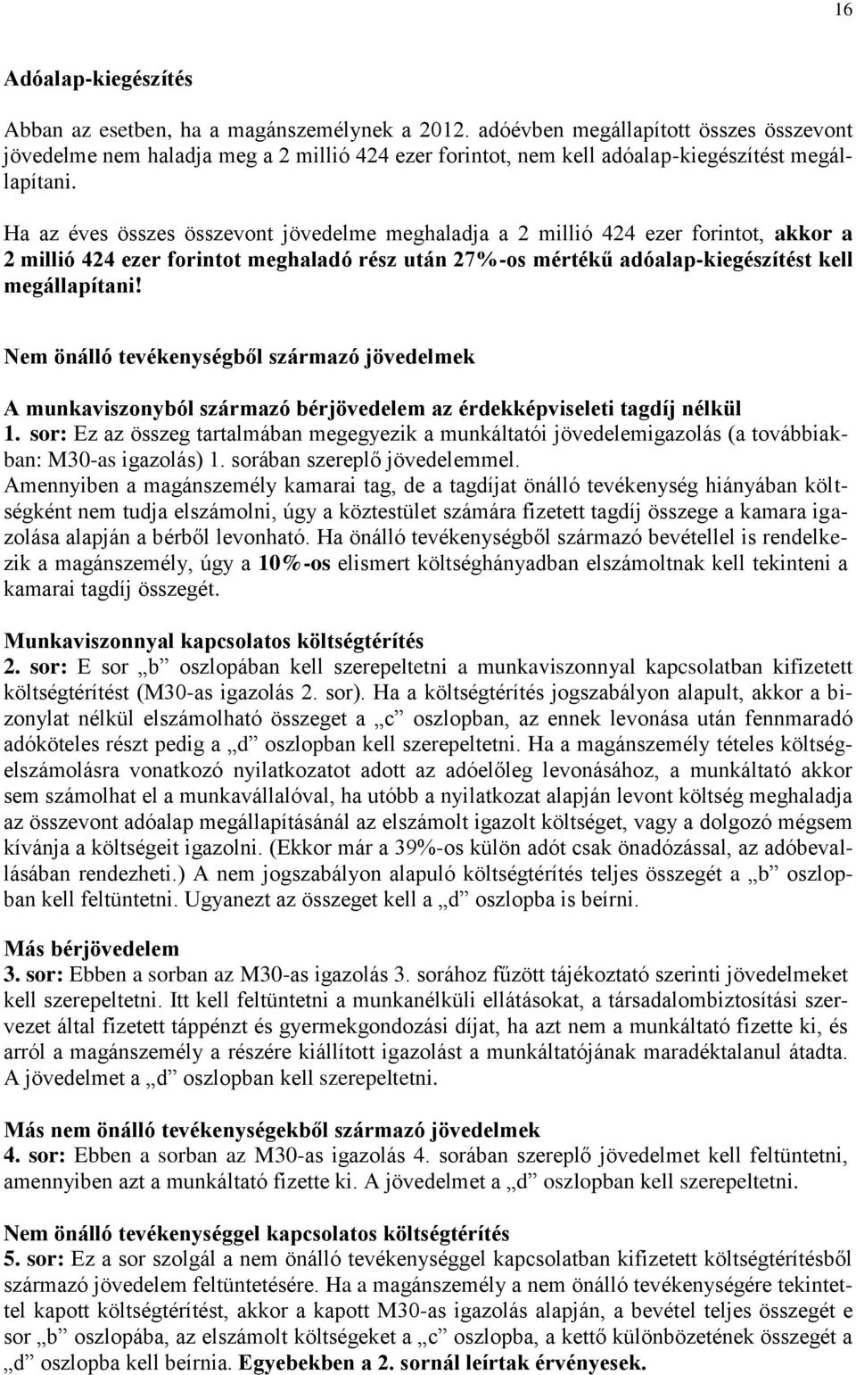 Ha az éves összes összevont jövedelme meghaladja a 2 millió 424 ezer forintot, akkor a 2 millió 424 ezer forintot meghaladó rész után 27%-os mértékű adóalap-kiegészítést kell megállapítani!