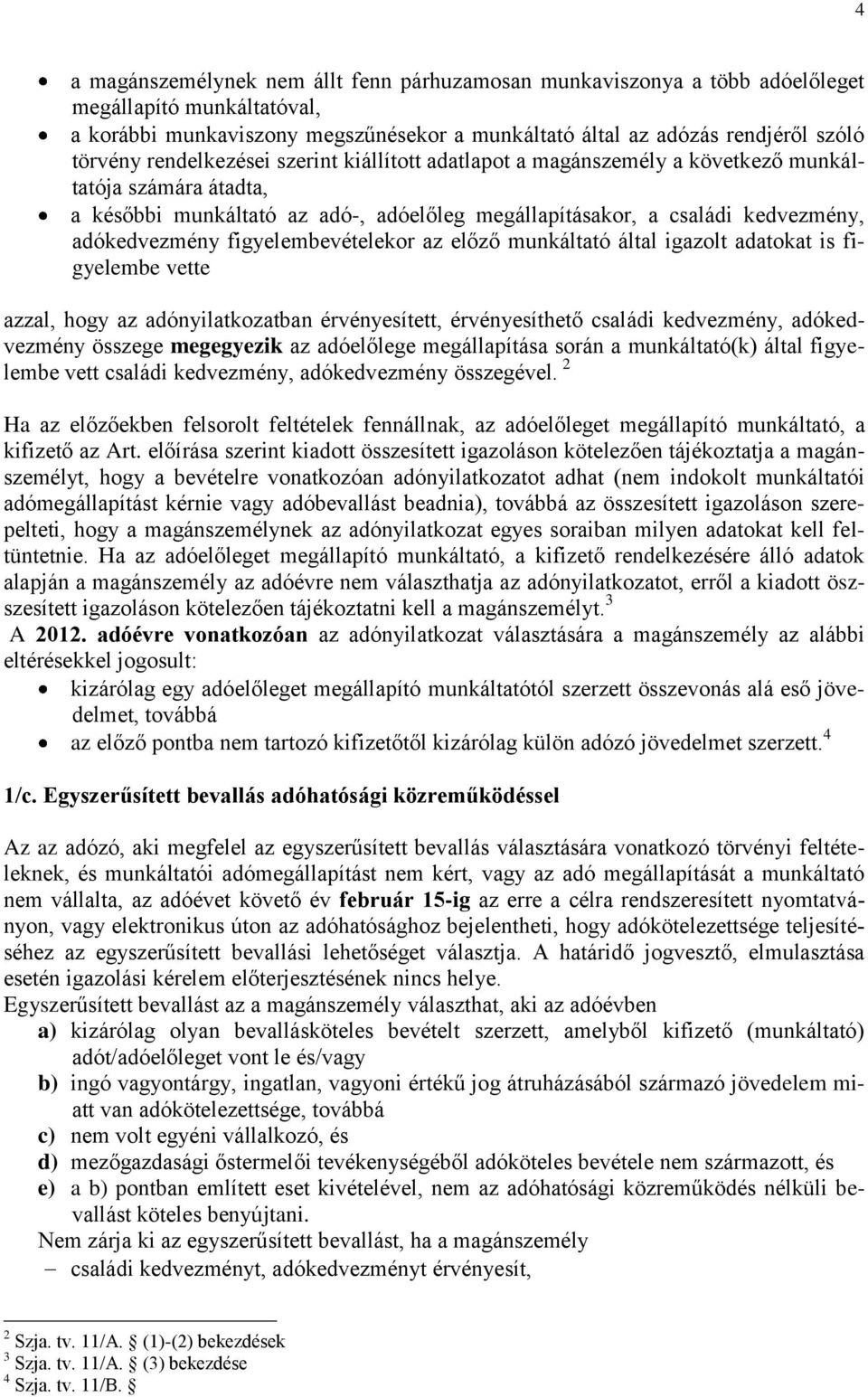 figyelembevételekor az előző munkáltató által igazolt adatokat is figyelembe vette azzal, hogy az adónyilatkozatban érvényesített, érvényesíthető családi kedvezmény, adókedvezmény összege megegyezik