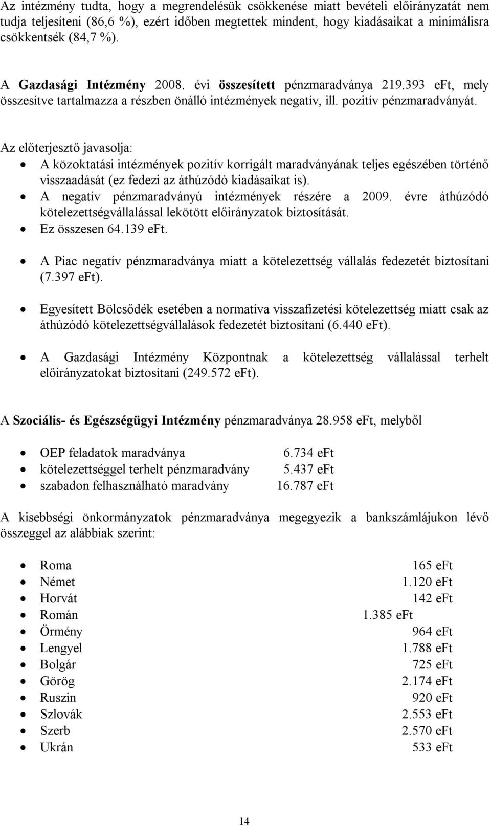 Az előterjesztő javasolja: A közoktatási intézmények pozitív korrigált maradványának teljes egészében történő visszaadását (ez fedezi az áthúzódó kiadásaikat is).