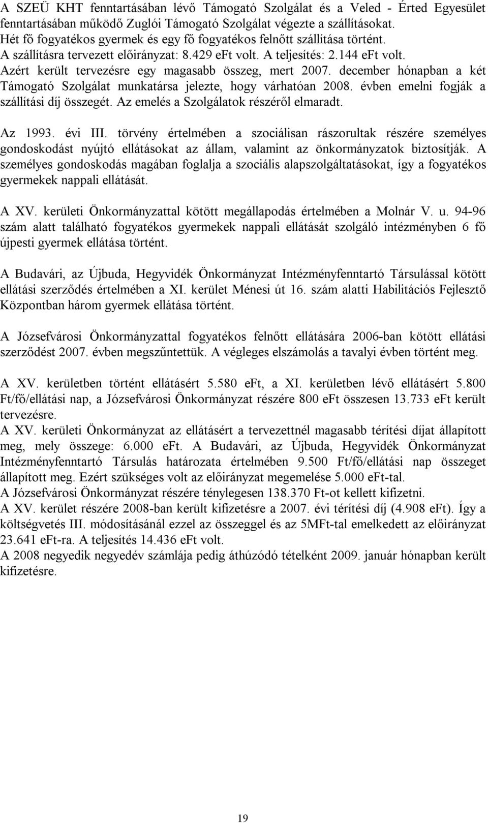 Azért került tervezésre egy magasabb összeg, mert 2007. december hónapban a két Támogató Szolgálat munkatársa jelezte, hogy várhatóan 2008. évben emelni fogják a szállítási díj összegét.