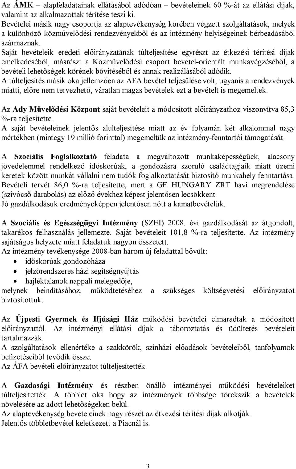 Saját bevételeik eredeti ának túlteljesítése egyrészt az étkezési térítési díjak emelkedéséből, másrészt a Közművelődési csoport bevétel-orientált munkavégzéséből, a bevételi lehetőségek körének