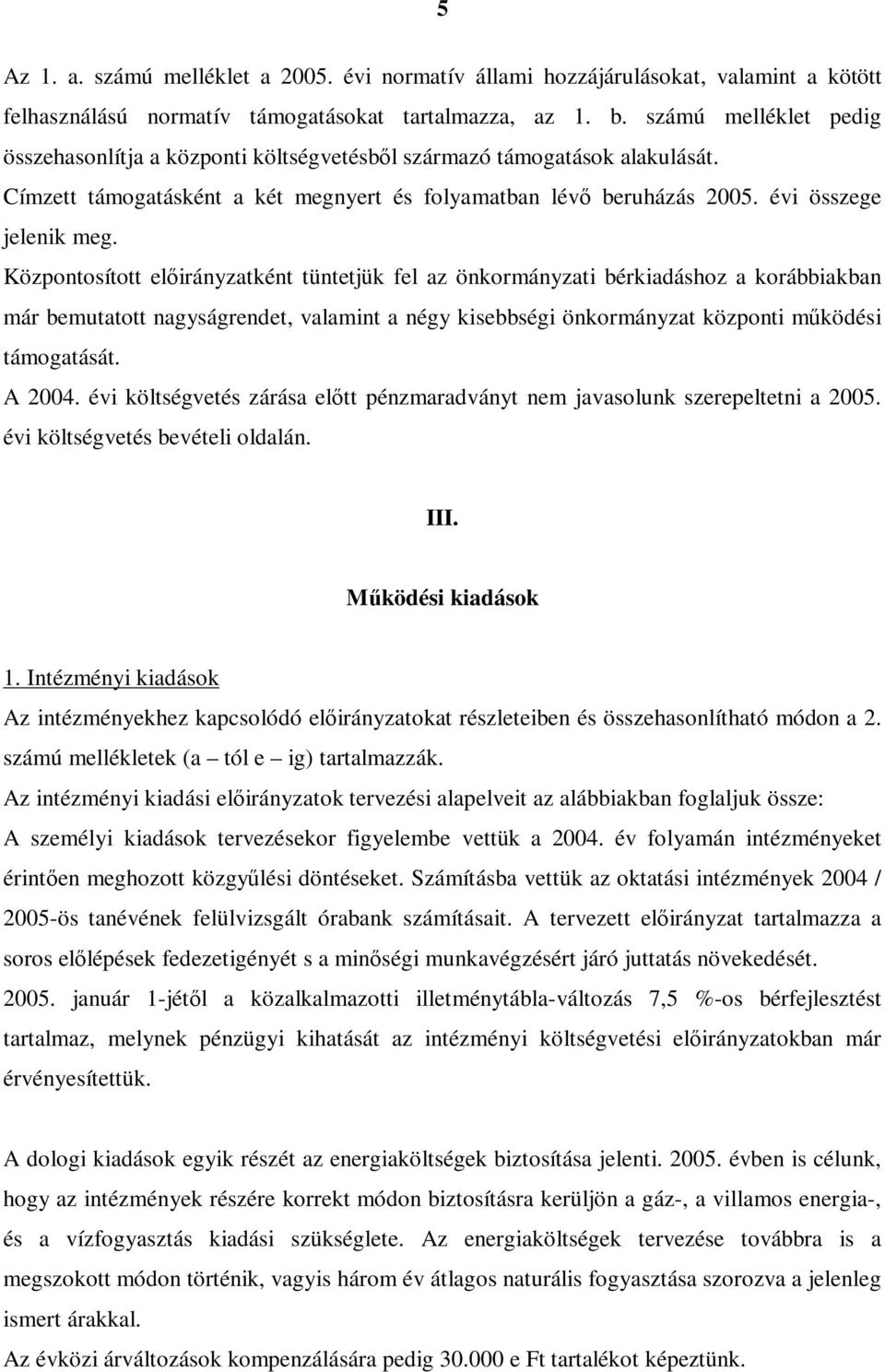 Központosított előirányzatként tüntetjük fel az önkormányzati bérkiadáshoz a korábbiakban már bemutatott nagyságrendet, valamint a négy kisebbségi önkormányzat központi működési támogatását. A 2004.