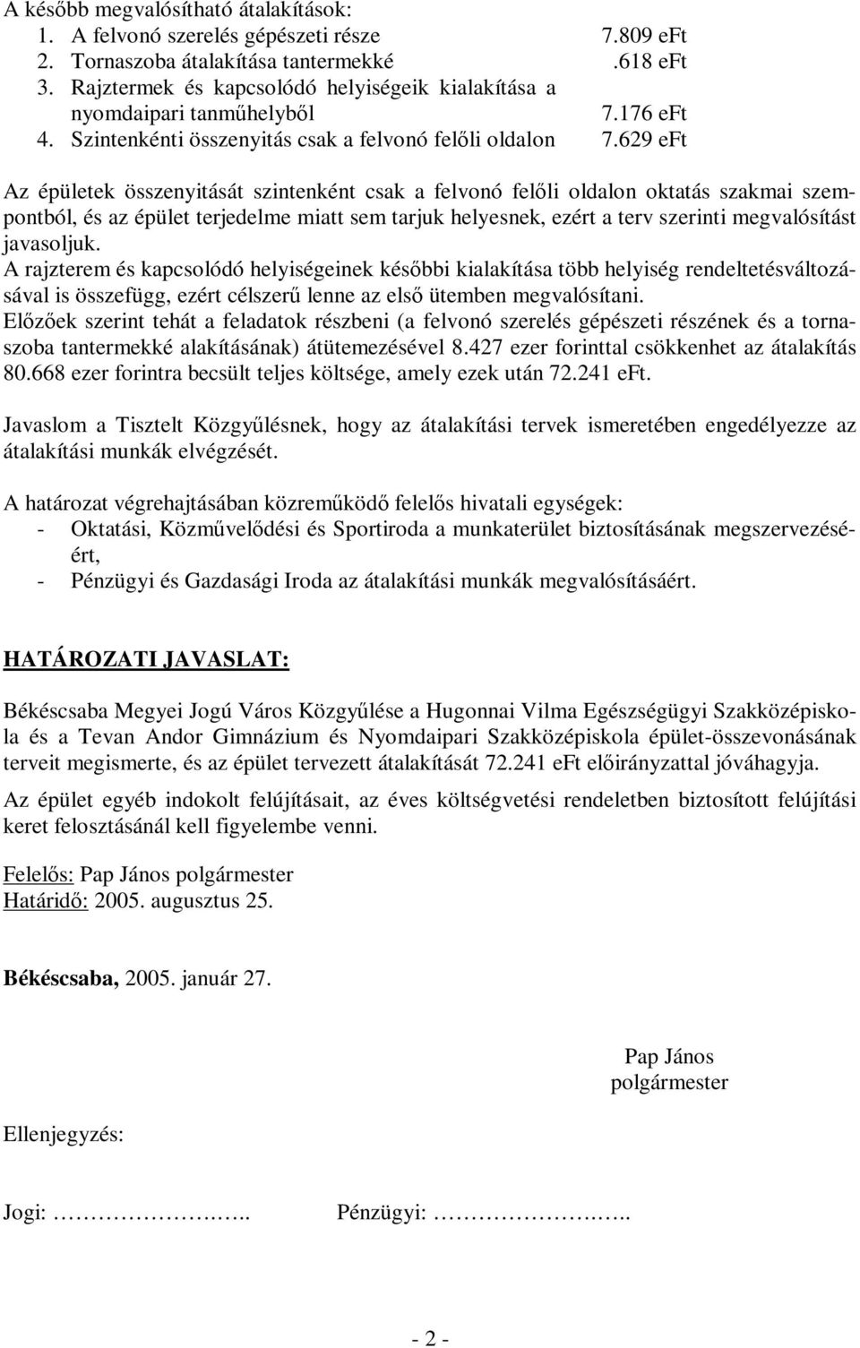 629 eft Az épületek összenyitását szintenként csak a felvonó felőli oldalon oktatás szakmai szempontból, és az épület terjedelme miatt sem tarjuk helyesnek, ezért a terv szerinti megvalósítást