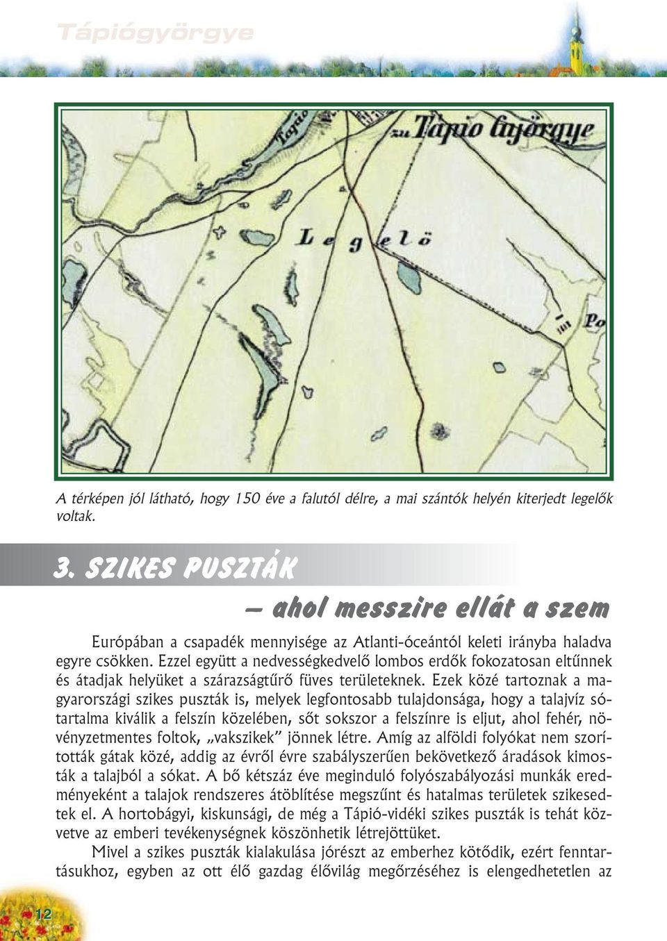 Ezzel együtt a nedvességkedvelõ lombos erdõk fokozatosan eltûnnek és átadjak helyüket a szárazságtûrõ füves területeknek.