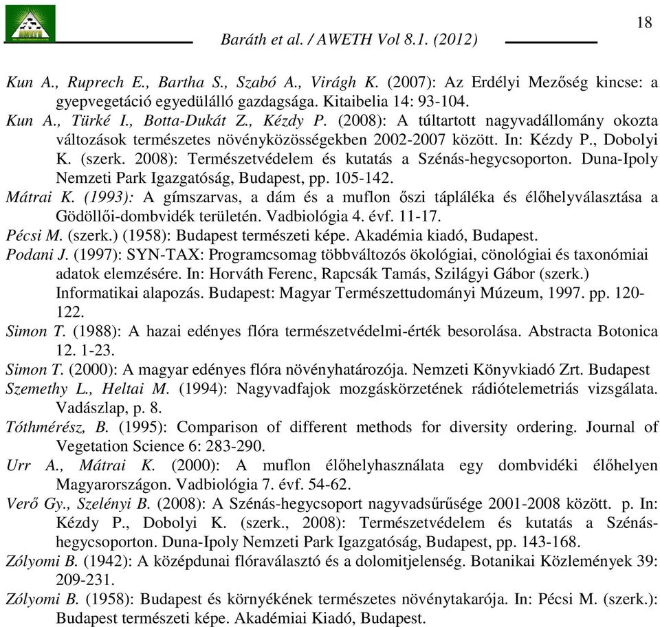 2008): Természetvédelem és kutatás a Szénás-hegycsoporton. Duna-Ipoly Nemzeti Park Igazgatóság, Budapest, pp. 105-142. Mátrai K.