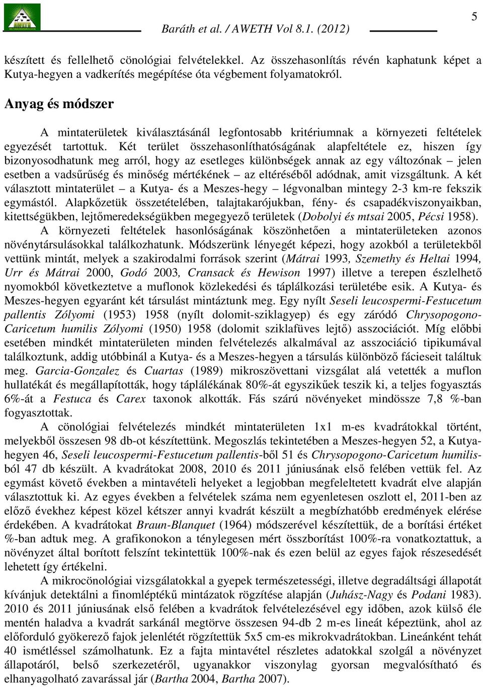 Két terület összehasonlíthatóságának alapfeltétele ez, hiszen így bizonyosodhatunk meg arról, hogy az esetleges különbségek annak az egy változónak jelen esetben a vadsőrőség és minıség mértékének az