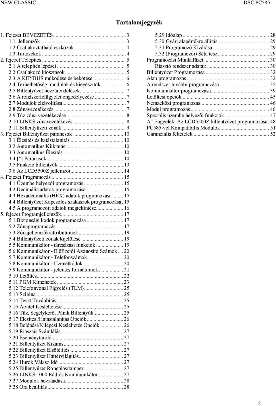 .. 7 2.8 Zónavezetékezés... 7 2.9 Tűz zóna vezetékezése... 8 2.10 LINKS zónavezetékezés... 8 2.11 Billentyűzeti zónák... 9 3. Fejezet Billentyűzet parancsok... 10 3.1 Élesítés és hatástalanítás... 10 3.2 Automatikus Kiiktatás.