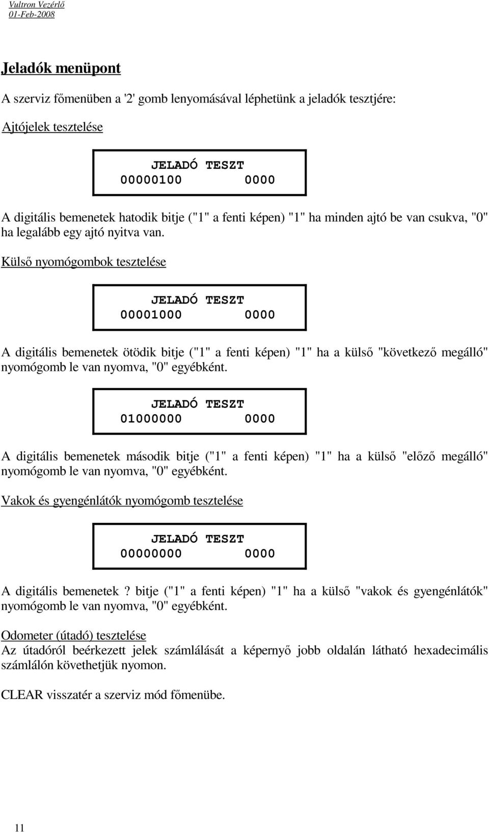 Külső nyomógombok tesztelése JELADÓ TESZT 00001000 0000 A digitális bemenetek ötödik bitje ("1" a fenti képen) "1" ha a külső "következő megálló" nyomógomb le van nyomva, "0" egyébként.