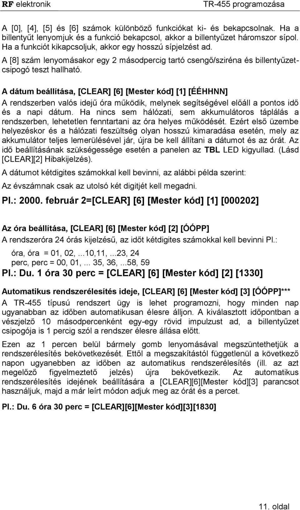 A dátum beállítása, [CLEAR] [6] [Mester kód] [1] [ÉÉHHNN] A rendszerben valós idejű óra működik, melynek segítségével előáll a pontos idő és a napi dátum.