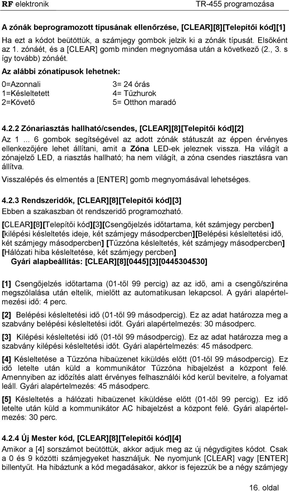 2.2 Zónariasztás hallható/csendes, [CLEAR][8][Telepítői kód][2] Az 1... 6 gombok segítségével az adott zónák státuszát az éppen érvényes ellenkezőjére lehet állítani, amit a Zóna LED-ek jeleznek vissza.