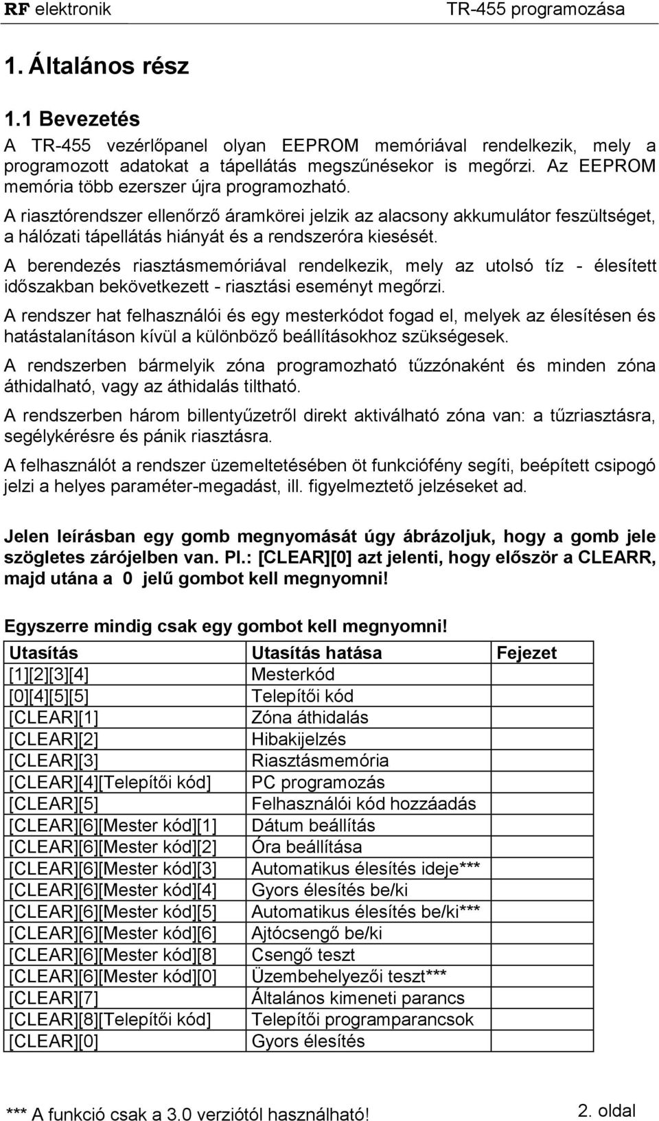 A berendezés riasztásmemóriával rendelkezik, mely az utolsó tíz - élesített időszakban bekövetkezett - riasztási eseményt megőrzi.