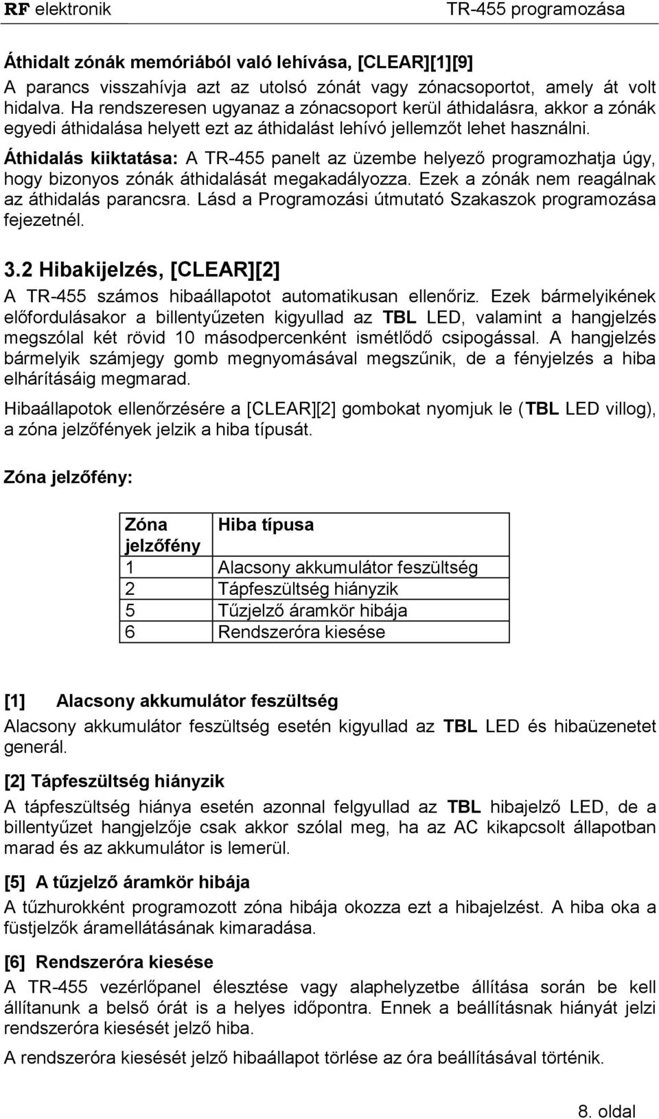 Áthidalás kiiktatása: A TR-455 panelt az üzembe helyező programozhatja úgy, hogy bizonyos zónák áthidalását megakadályozza. Ezek a zónák nem reagálnak az áthidalás parancsra.