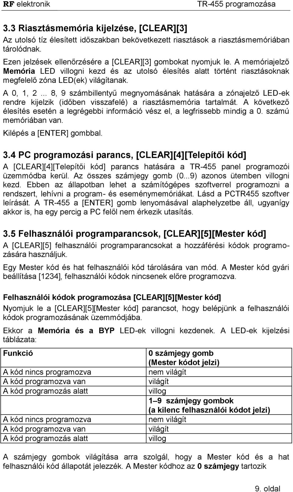 .. 8, 9 számbillentyű megnyomásának hatására a zónajelző LED-ek rendre kijelzik (időben visszafelé) a riasztásmemória tartalmát.