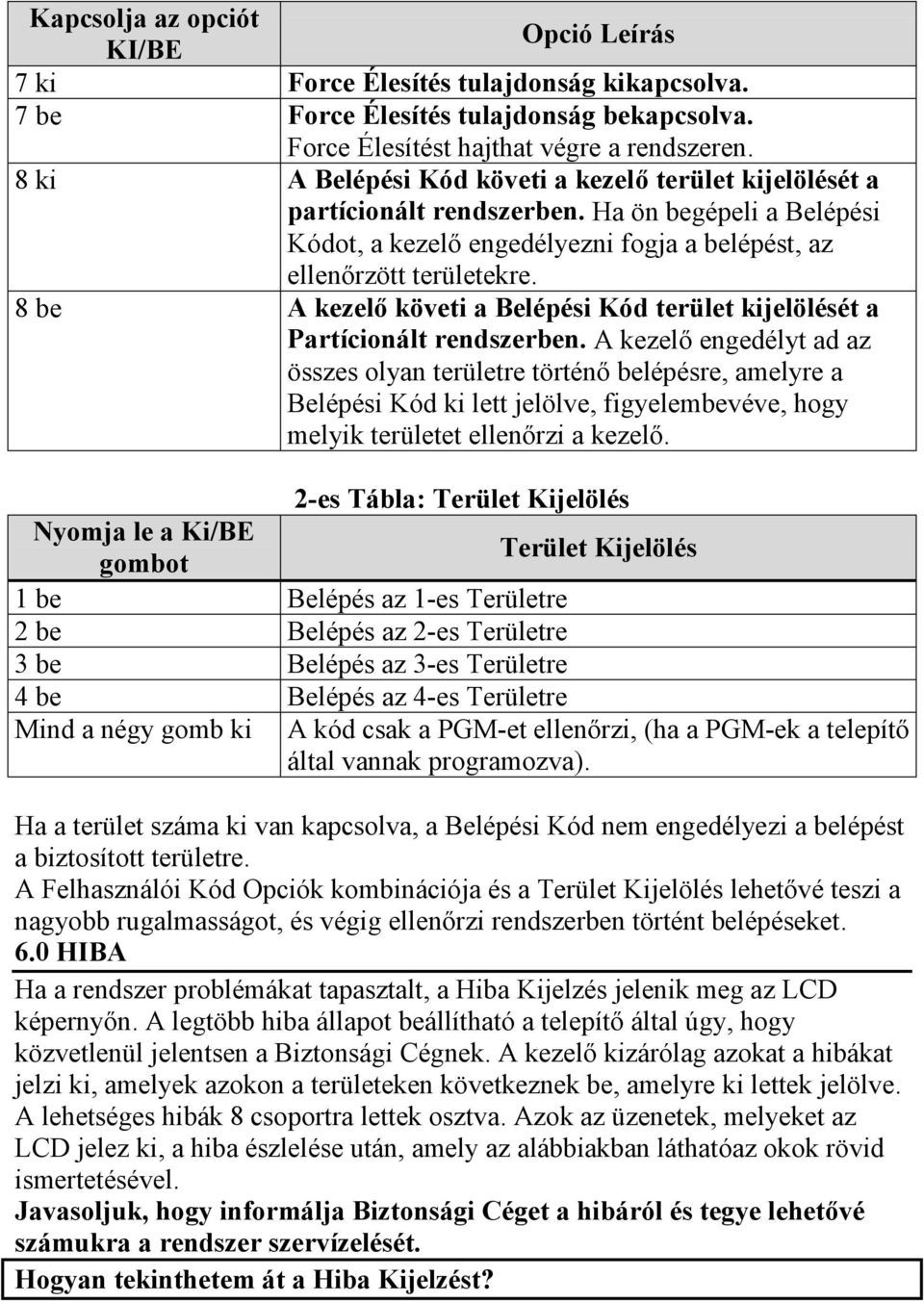 8 be A kezelő követi a Belépési Kód terület kijelölését a Partícionált rendszerben.