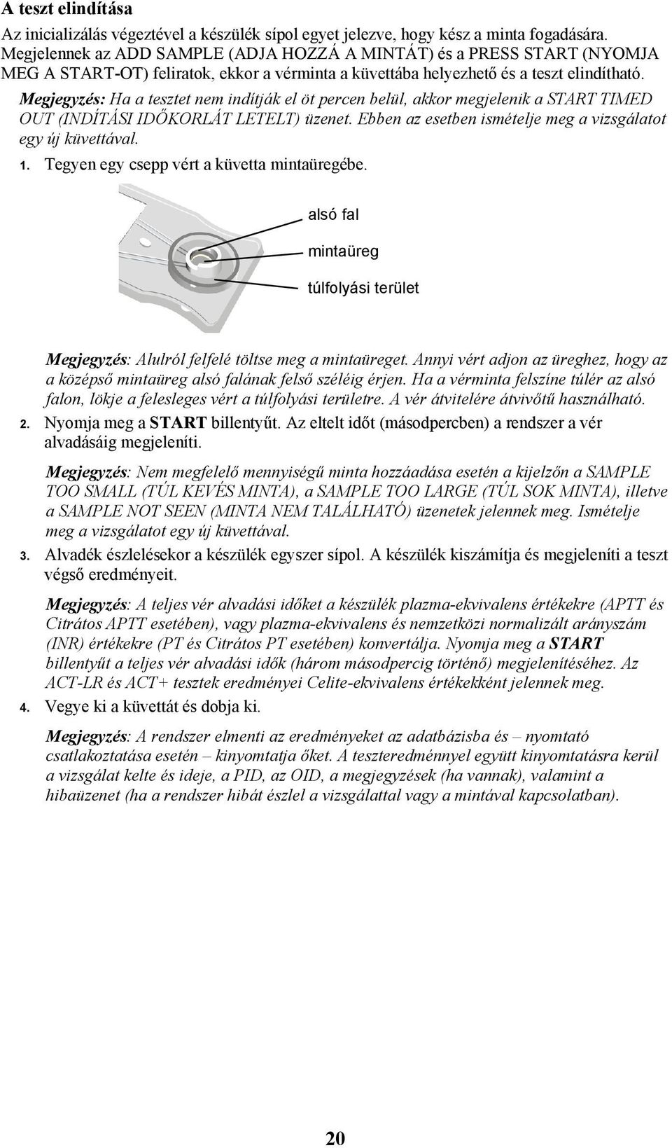 Megjegyzés: Ha a tesztet nem indítják el öt percen belül, akkor megjelenik a START TIMED OUT (INDÍTÁSI IDŐKORLÁT LETELT) üzenet. Ebben az esetben ismételje meg a vizsgálatot egy új küvettával. 1.