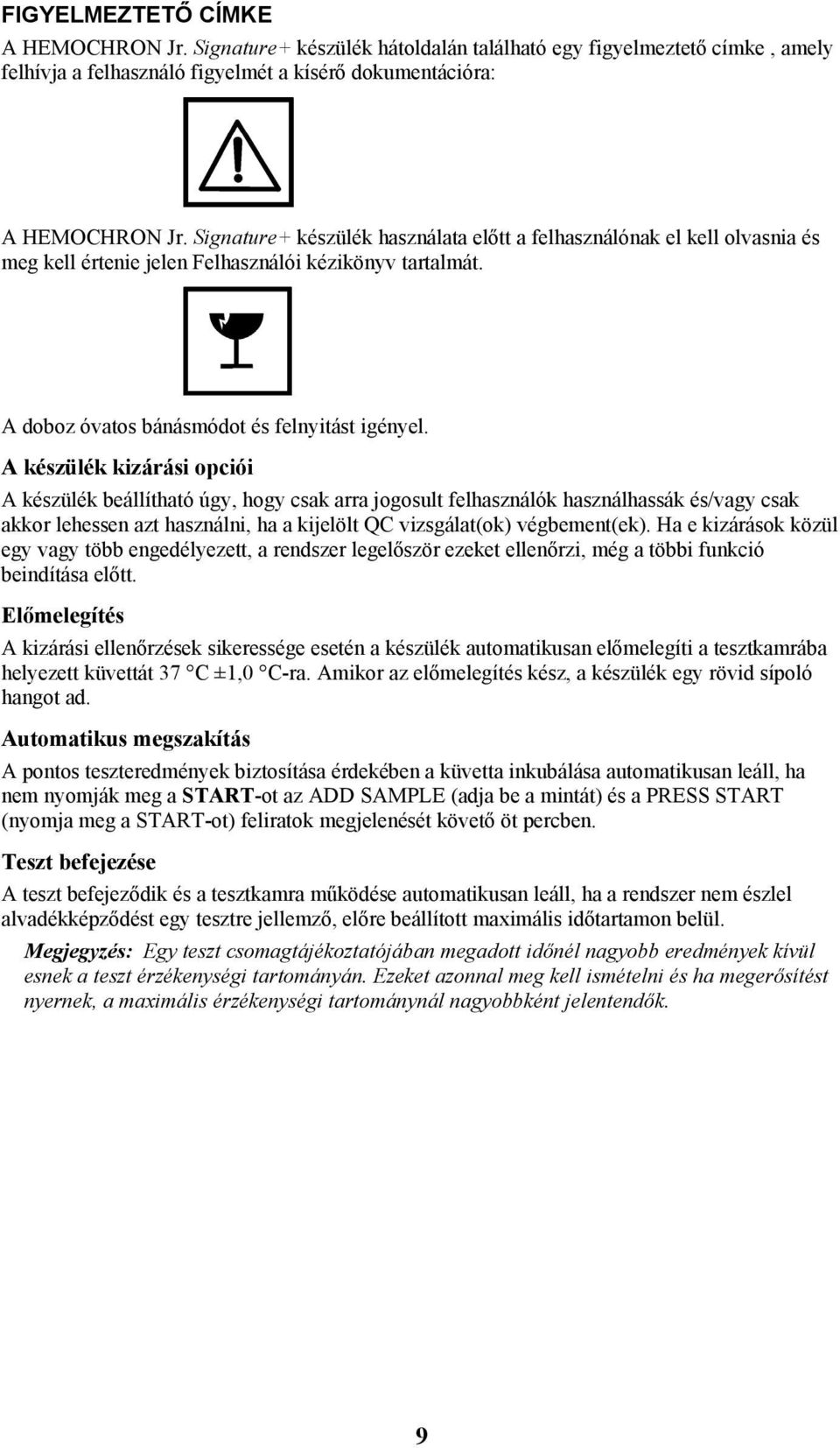 A készülék kizárási opciói A készülék beállítható úgy, hogy csak arra jogosult felhasználók használhassák és/vagy csak akkor lehessen azt használni, ha a kijelölt QC vizsgálat(ok) végbement(ek).