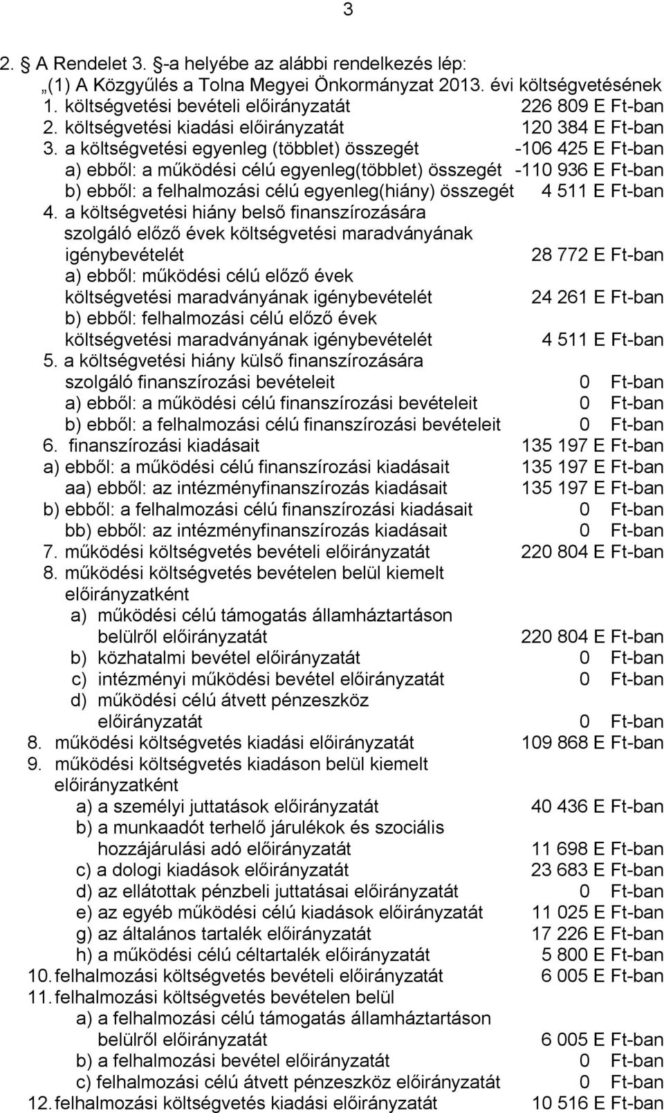 a költségvetési egyenleg (többlet) összegét -106 425 E Ft-ban a) ebből: a működési célú egyenleg(többlet) összegét -110 936 E Ft-ban b) ebből: a felhalmozási célú egyenleg(hiány) összegét 4 511 E