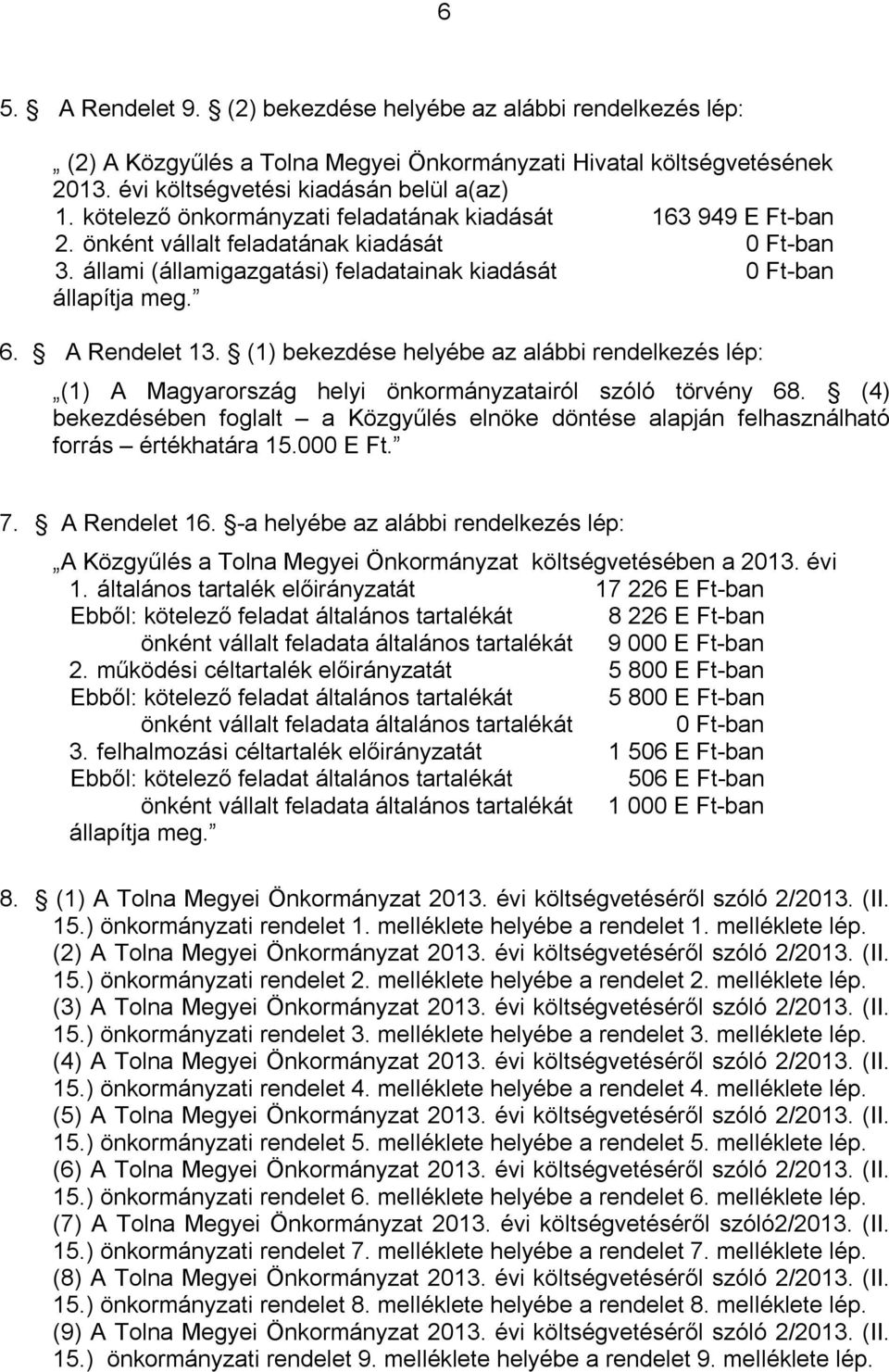 (1) bekezdése helyébe az alábbi rendelkezés lép: (1) A Magyarország helyi önkormányzatairól szóló törvény 68.