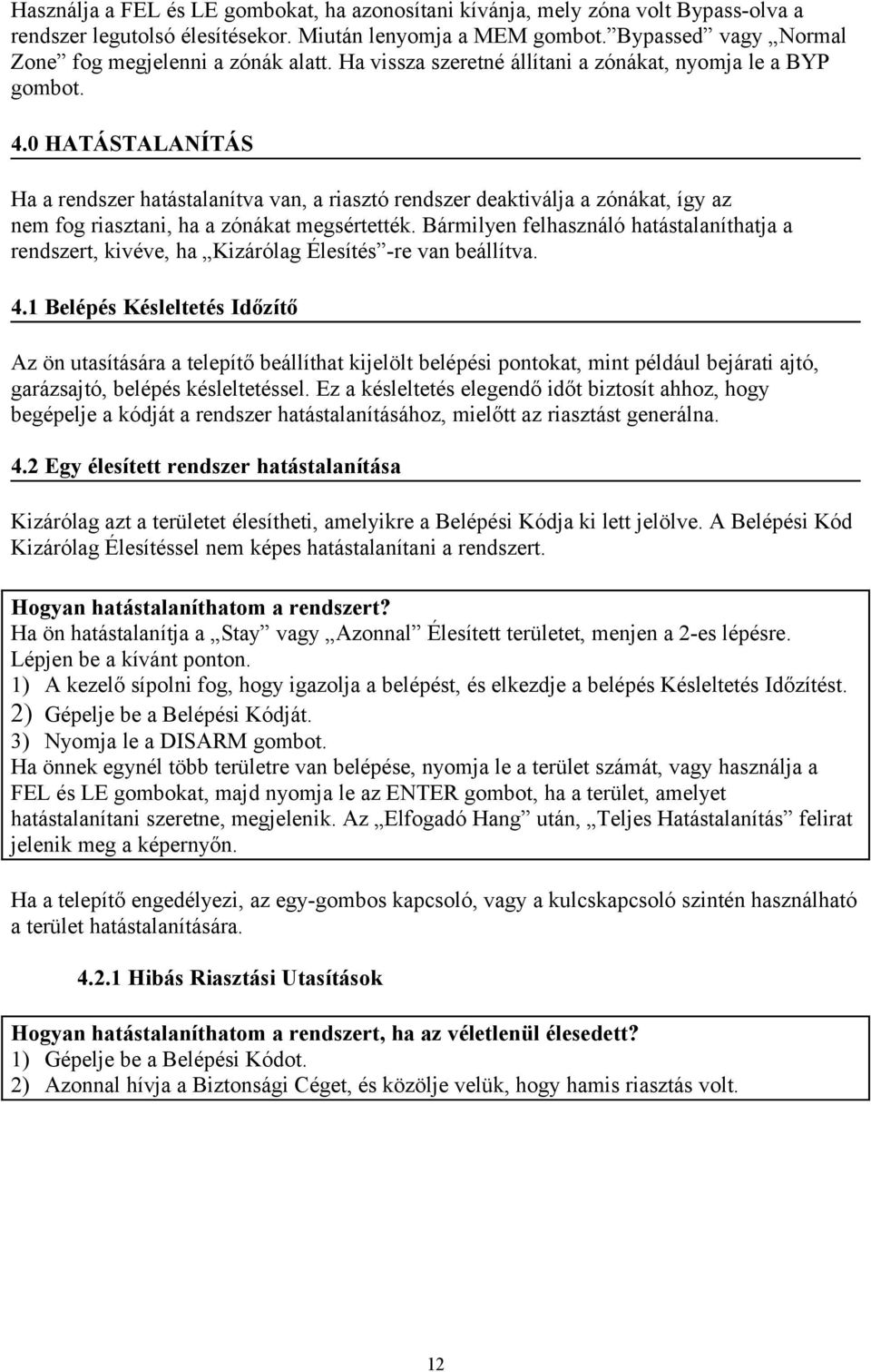 0 HATÁSTALANÍTÁS Ha a rendszer hatástalanítva van, a riasztó rendszer deaktiválja a zónákat, így az nem fog riasztani, ha a zónákat megsértették.