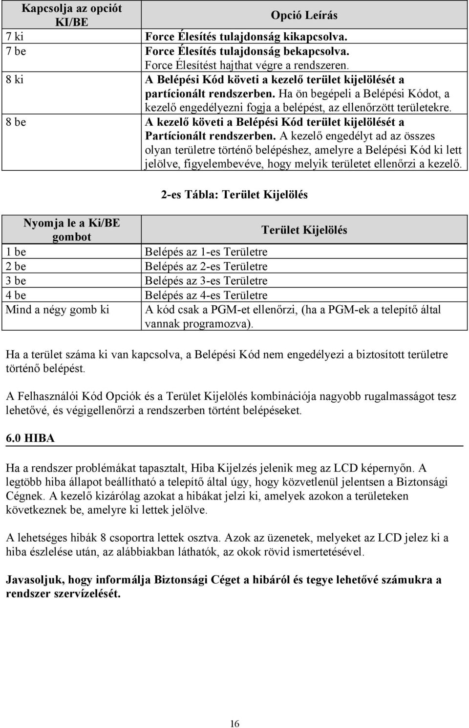 8 be A kezelő követi a Belépési Kód terület kijelölését a Partícionált rendszerben.