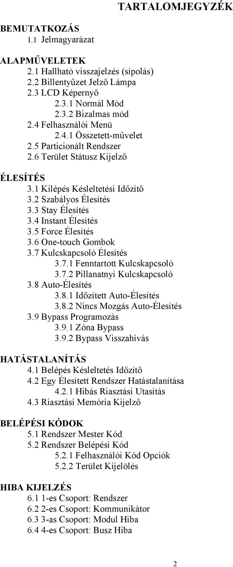 4 Instant Élesítés 3.5 Force Élesítés 3.6 One-touch Gombok 3.7 Kulcskapcsoló Élesítés 3.7.1 Fenntartott Kulcskapcsoló 3.7.2 Pillanatnyi Kulcskapcsoló 3.8 Auto-Élesítés 3.8.1 Időzített Auto-Élesítés 3.