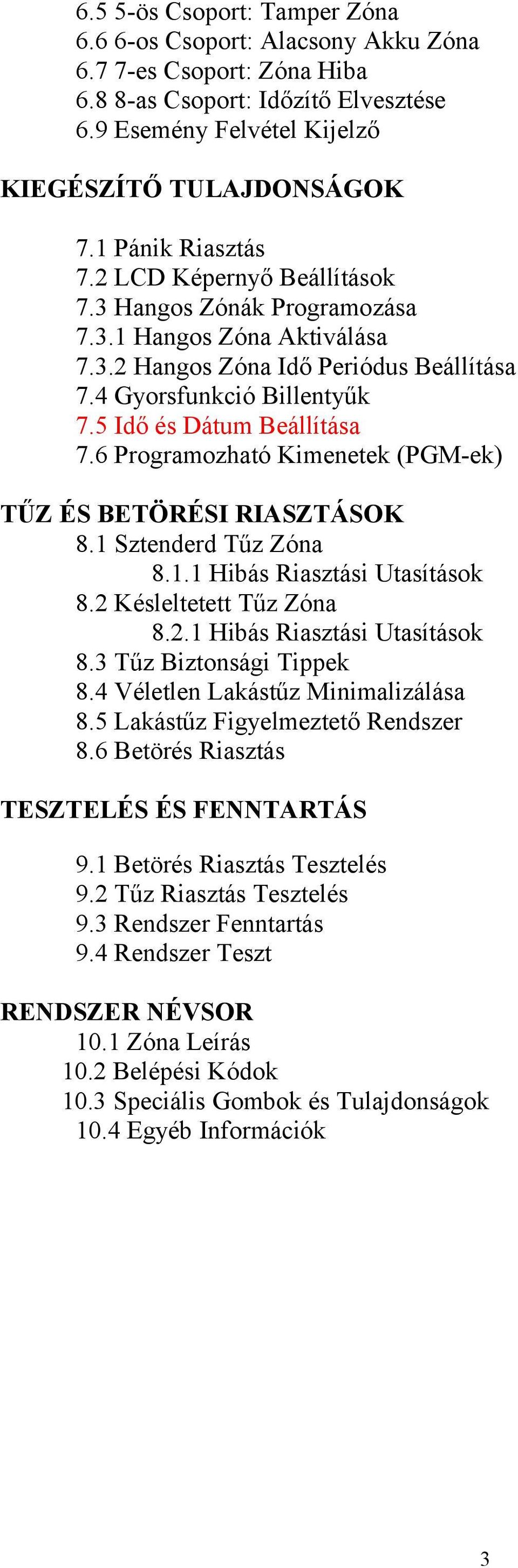 5 Idő és Dátum Beállítása 7.6 Programozható Kimenetek (PGM-ek) TŰZ ÉS BETÖRÉSI RIASZTÁSOK 8.1 Sztenderd Tűz Zóna 8.1.1 Hibás Riasztási Utasítások 8.2 Késleltetett Tűz Zóna 8.2.1 Hibás Riasztási Utasítások 8.3 Tűz Biztonsági Tippek 8.