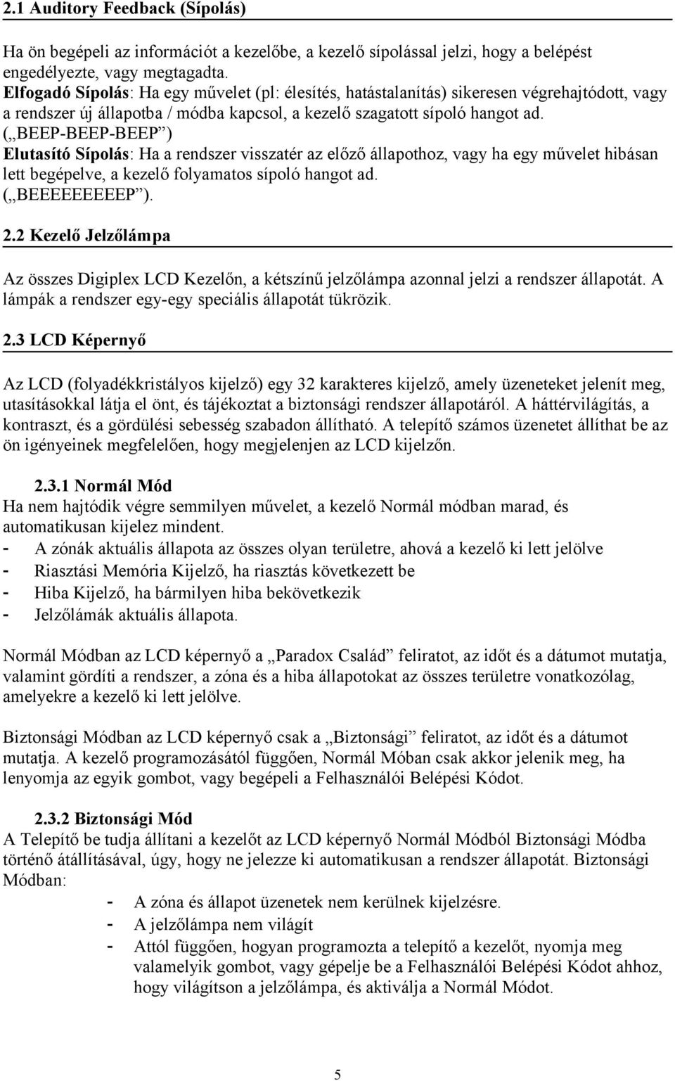 ( BEEP-BEEP-BEEP ) Elutasító Sípolás: Ha a rendszer visszatér az előző állapothoz, vagy ha egy művelet hibásan lett begépelve, a kezelő folyamatos sípoló hangot ad. ( BEEEEEEEEEP ). 2.