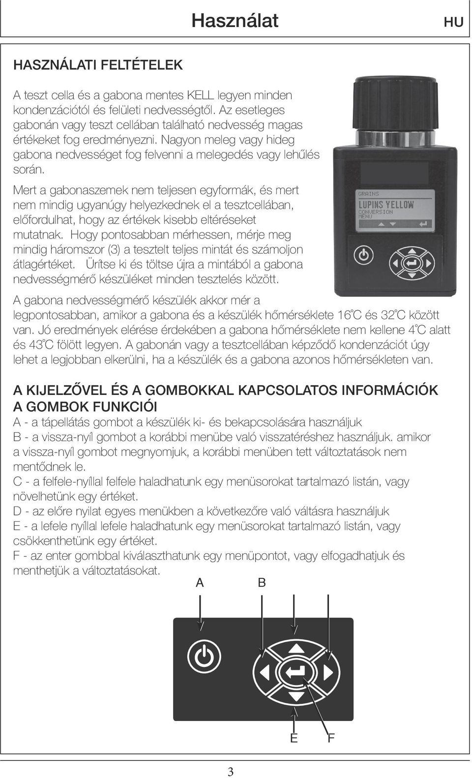 Mert a gabonaszemek nem teljesen egyformák, és mert nem mindig ugyanúgy helyezkednek el a tesztcellában, előfordulhat, hogy az értékek kisebb eltéréseket mutatnak.