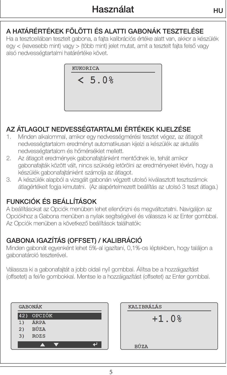 Minden alkalommal, amikor egy nedvességmérési tesztet végez, az átlagolt nedvességtartalom eredményt automatikusan kijelzi a készülék az aktuális nedvességtartalom és hőmérséklet mellett. 2.