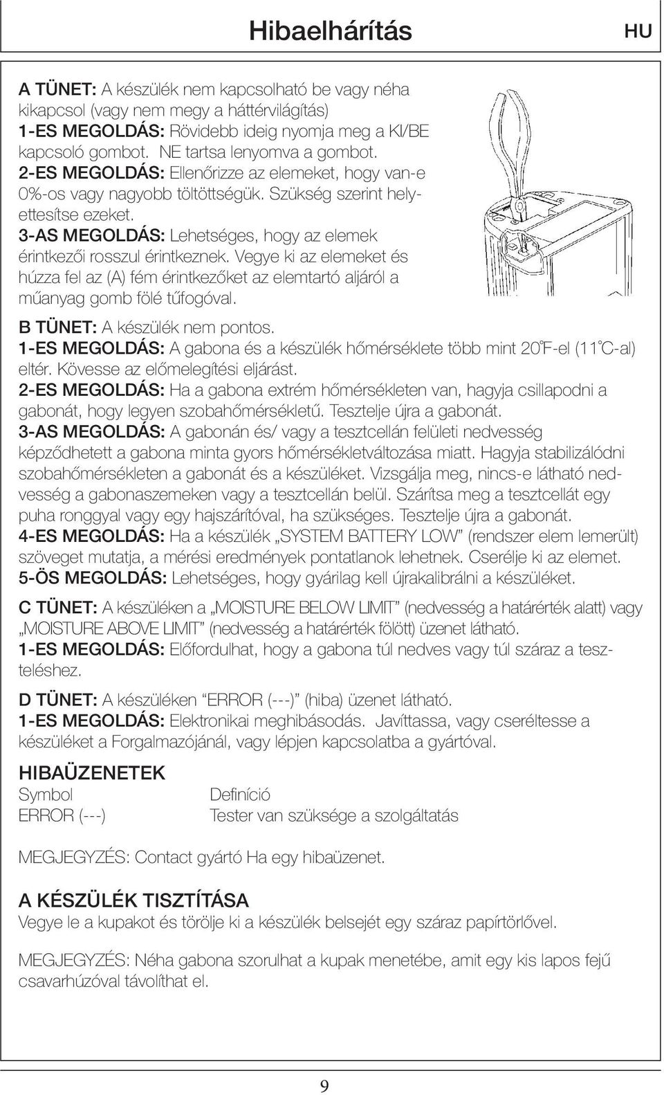 3-AS MEGOLDÁS: Lehetséges, hogy az elemek érintkezői rosszul érintkeznek. Vegye ki az elemeket és húzza fel az (A) fém érintkezőket az elemtartó aljáról a műanyag gomb fölé tűfogóval.